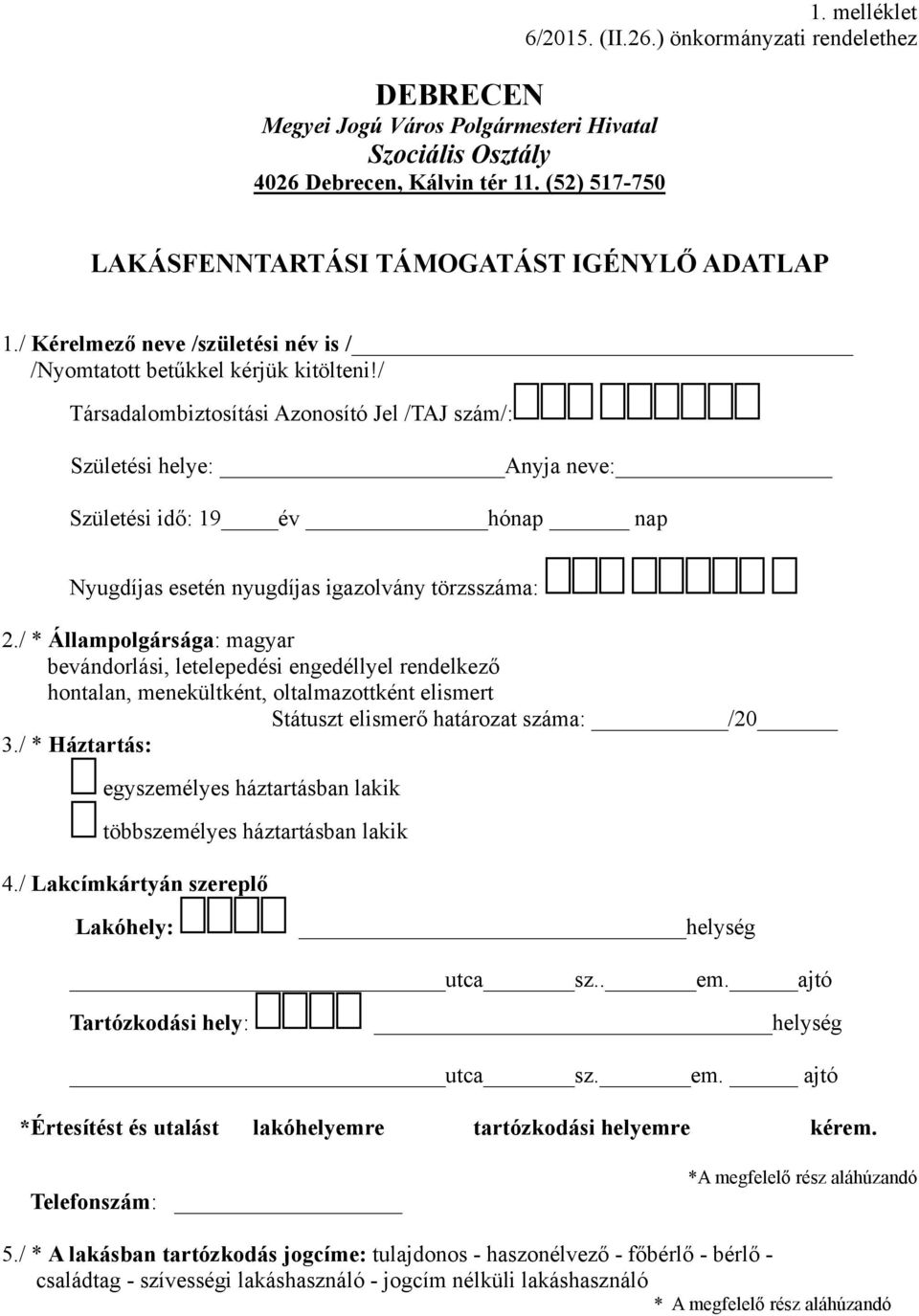 / Társadalombiztosítási Azonosító Jel /TAJ szám/: Születési helye: Anyja neve: Születési idő: 19 év hónap nap Nyugdíjas esetén nyugdíjas igazolvány törzsszáma: 2.