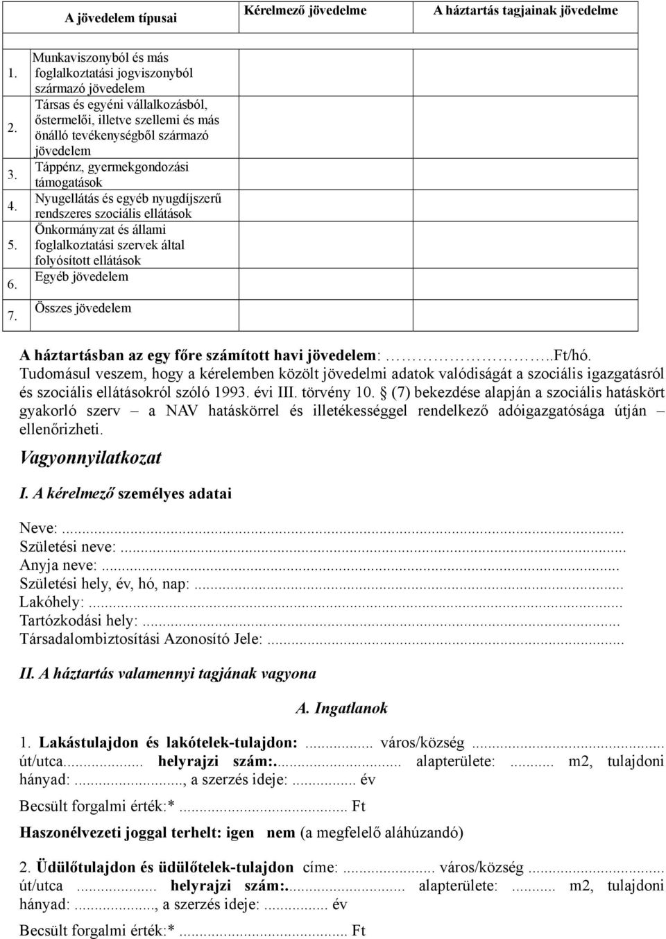 gyermekgondozási támogatások Nyugellátás és egyéb nyugdíjszerű rendszeres szociális ellátások Önkormányzat és állami foglalkoztatási szervek által folyósított ellátások Egyéb jövedelem Összes