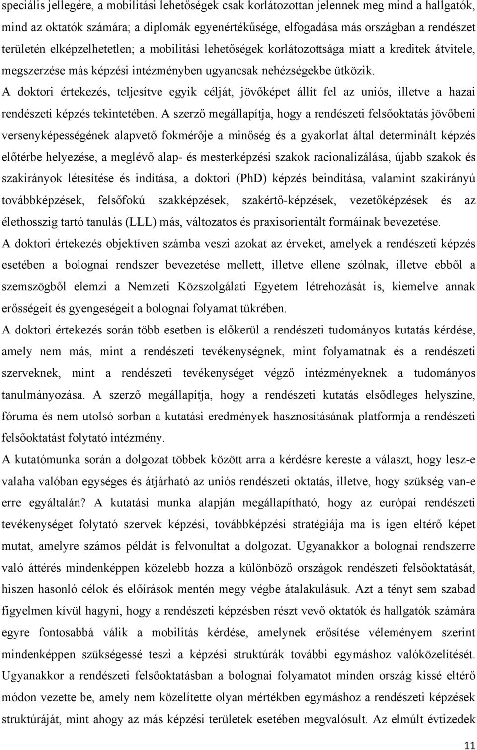 A doktori értekezés, teljesítve egyik célját, jövőképet állít fel az uniós, illetve a hazai rendészeti képzés tekintetében.