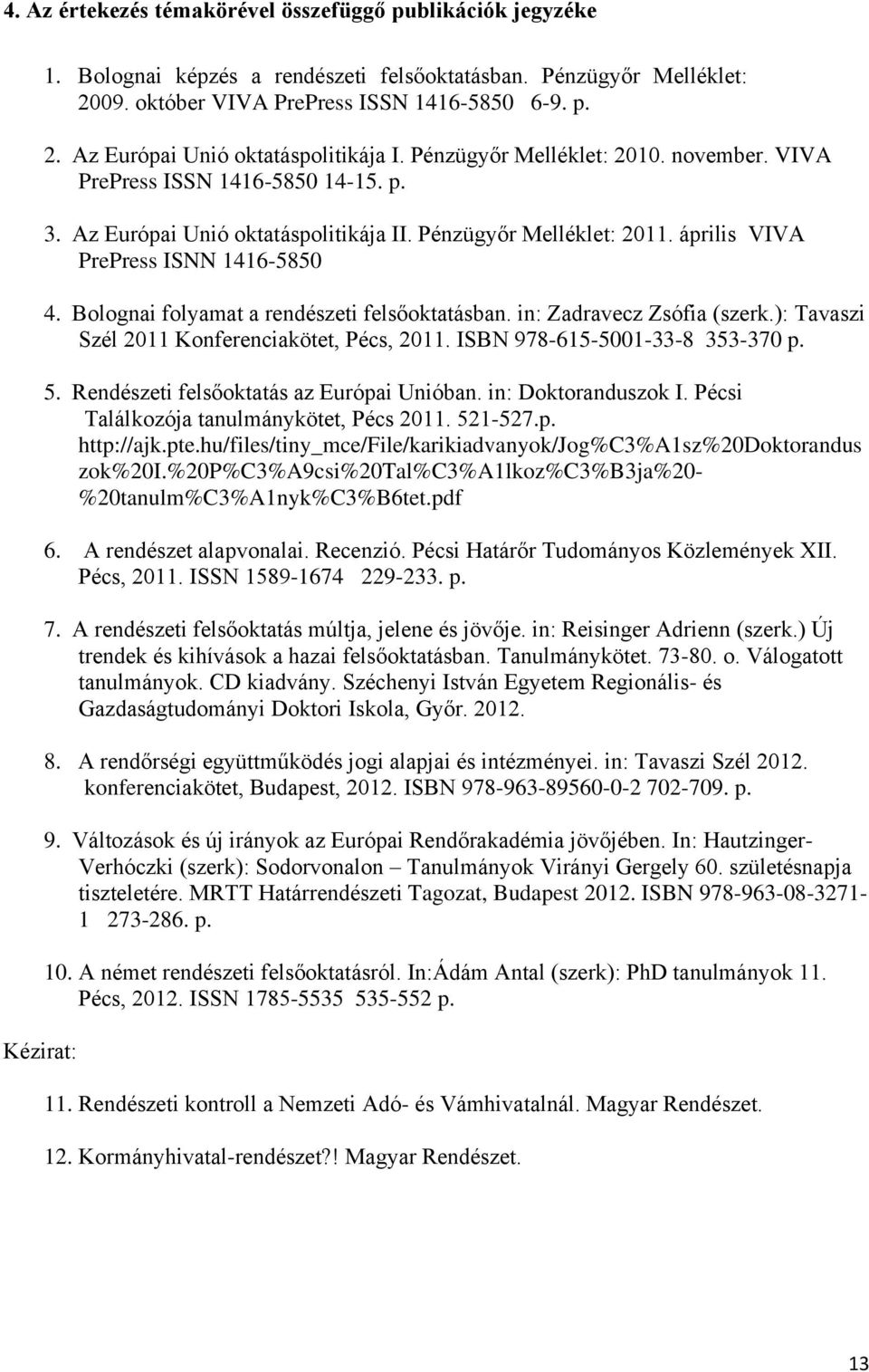 Bolognai folyamat a rendészeti felsőoktatásban. in: Zadravecz Zsófia (szerk.): Tavaszi Szél 2011 Konferenciakötet, Pécs, 2011. ISBN 978-615-5001-33-8 353-370 p. 5.