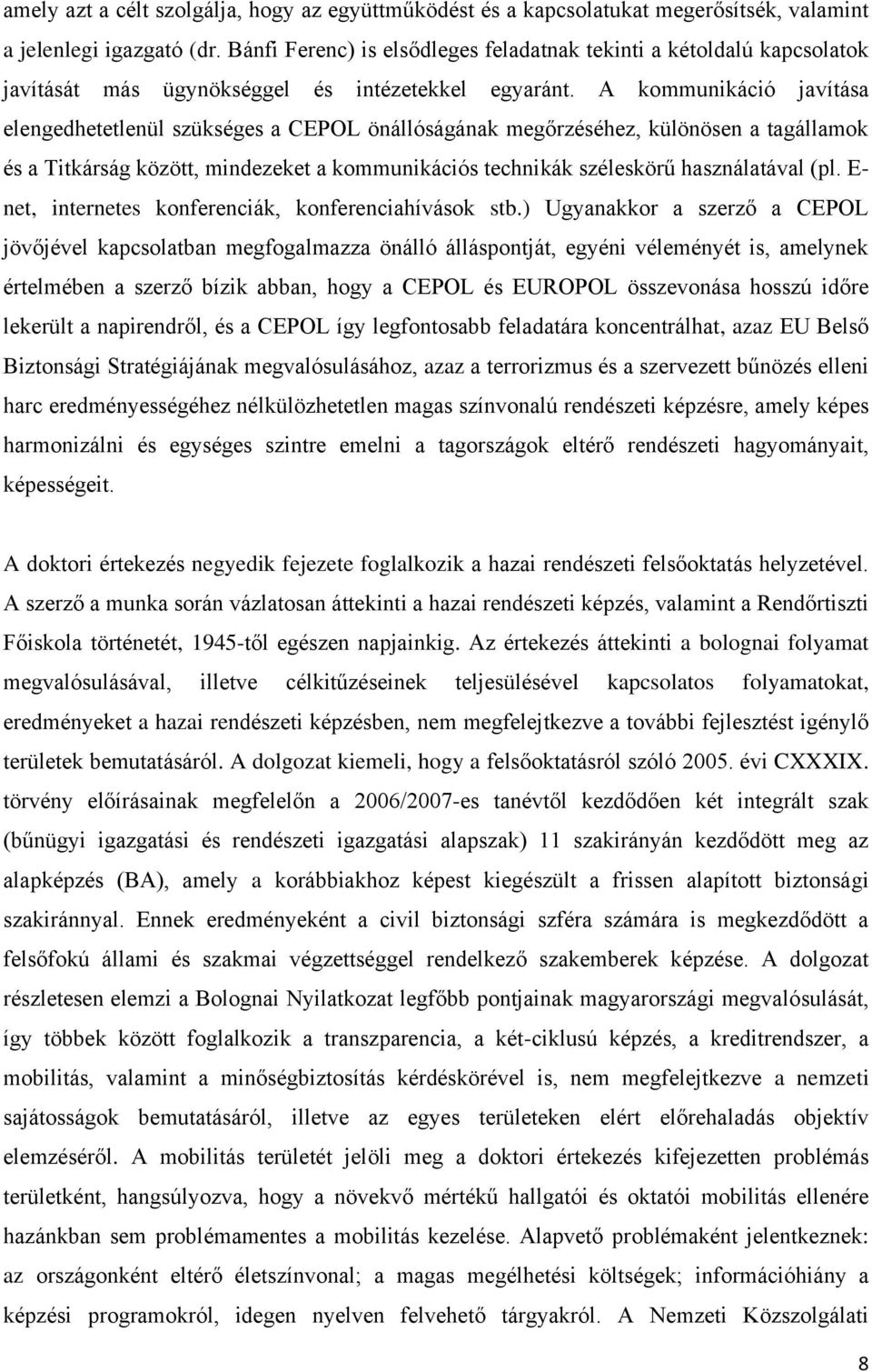 A kommunikáció javítása elengedhetetlenül szükséges a CEPOL önállóságának megőrzéséhez, különösen a tagállamok és a Titkárság között, mindezeket a kommunikációs technikák széleskörű használatával (pl.