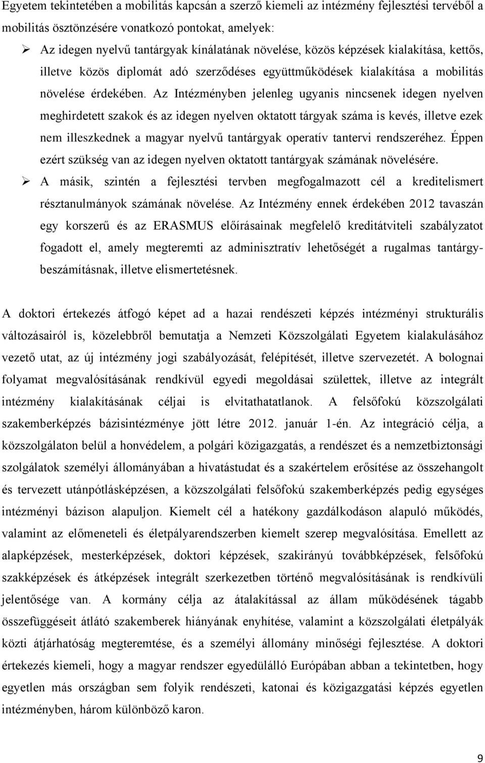 Az Intézményben jelenleg ugyanis nincsenek idegen nyelven meghirdetett szakok és az idegen nyelven oktatott tárgyak száma is kevés, illetve ezek nem illeszkednek a magyar nyelvű tantárgyak operatív