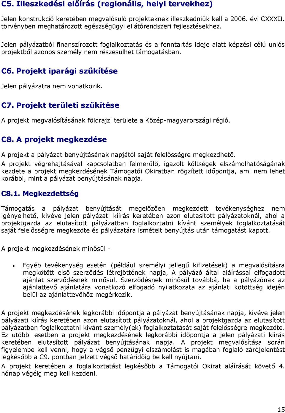 Jelen pályázatból finanszírozott foglalkoztatás és a fenntartás ideje alatt képzési célú uniós projektből azonos személy nem részesülhet támogatásban. C6.