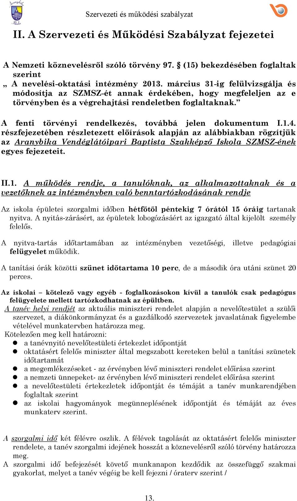 1.4. részfejezetében részletezett előírásk alapján az alábbiakban rögzítjük az Aranybika Vendéglátóipari Baptista Szakképző Iskla SZMSZ-ének egyes fejezeteit. II.1. A működés rendje, a tanulóknak, az