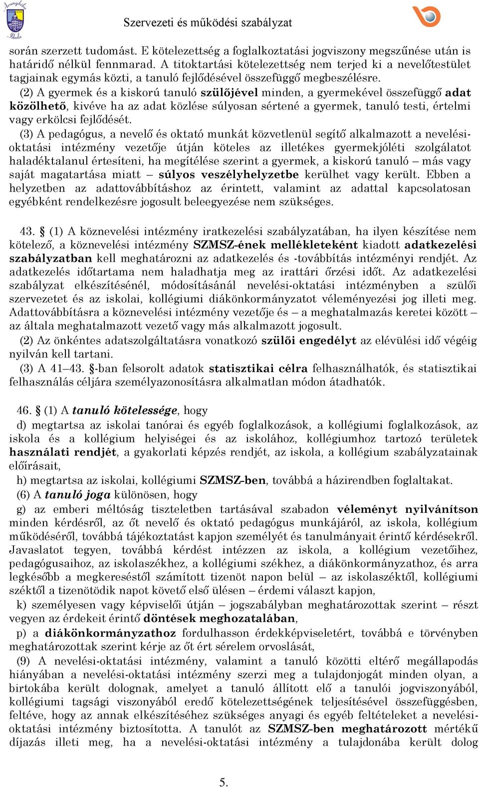 (2) A gyermek és a kiskrú tanuló szülőjével minden, a gyermekével összefüggő adat közölhető, kivéve ha az adat közlése súlysan sértené a gyermek, tanuló testi, értelmi vagy erkölcsi fejlődését.