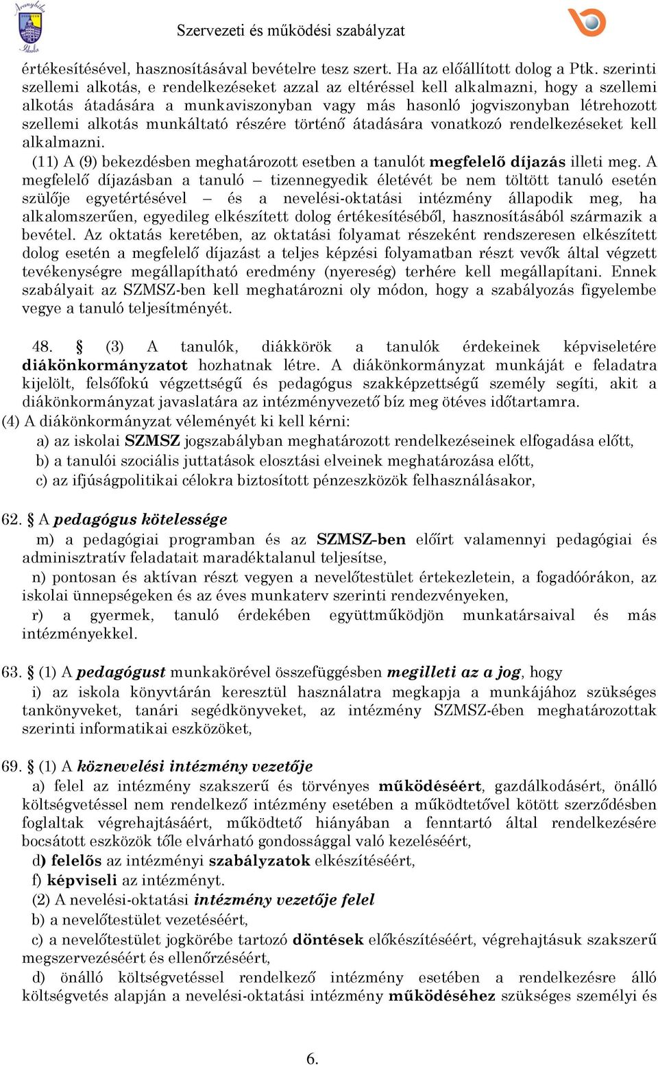 részére történő átadására vnatkzó rendelkezéseket kell alkalmazni. (11) A (9) bekezdésben meghatárztt esetben a tanulót megfelelő díjazás illeti meg.