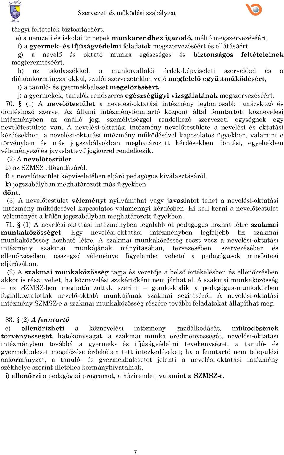 együttműködésért, i) a tanuló- és gyermekbaleset megelőzéséért, j) a gyermekek, tanulók rendszeres egészségügyi vizsgálatának megszervezéséért, 70.