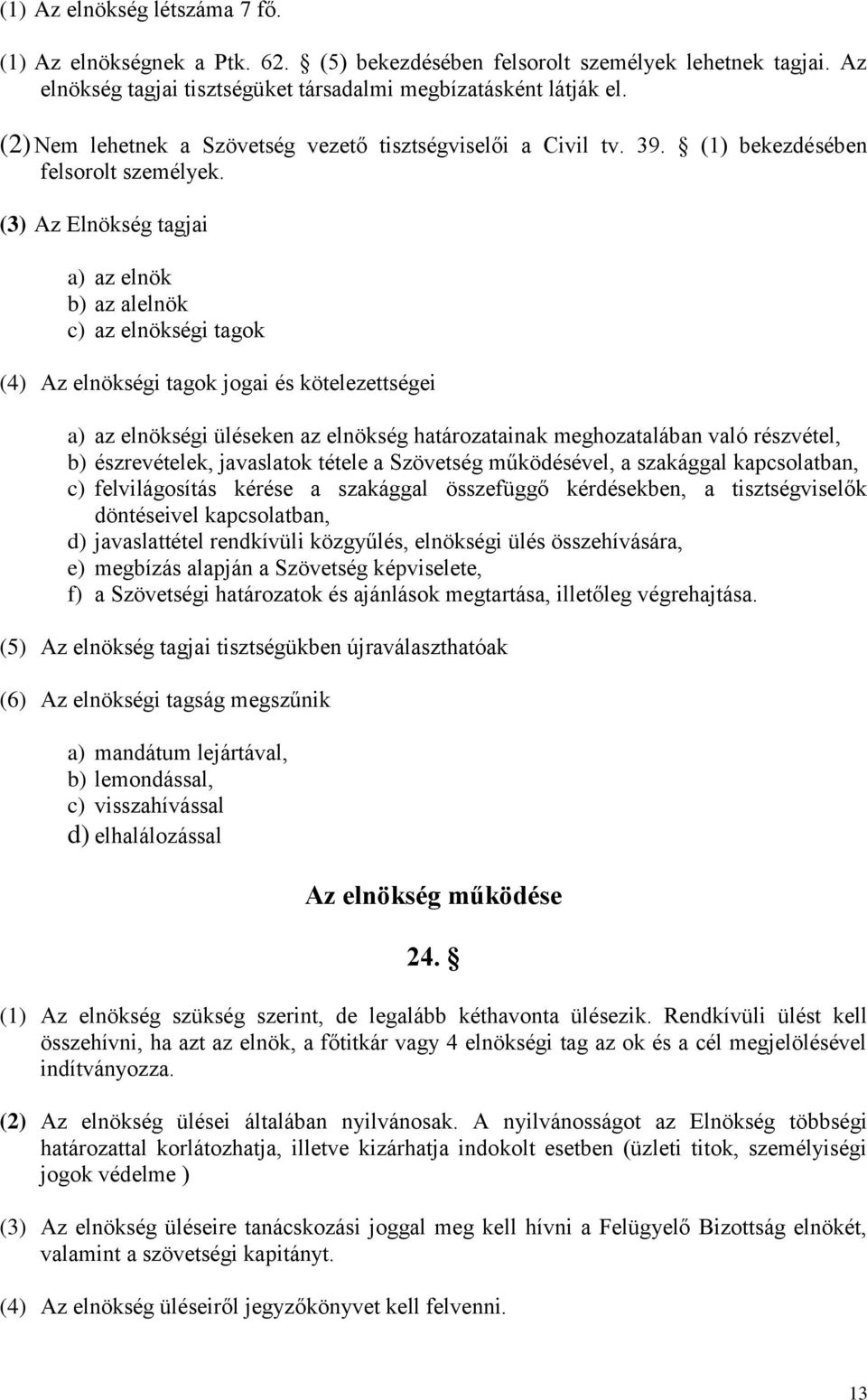 (3) Az Elnökség tagjai a) az elnök b) az alelnök c) az elnökségi tagok (4) Az elnökségi tagok jogai és kötelezettségei a) az elnökségi üléseken az elnökség határozatainak meghozatalában való