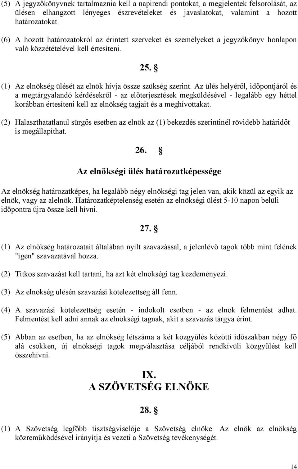 Az ülés helyéről, időpontjáról és a megtárgyalandó kérdésekről - az előterjesztések megküldésével - legalább egy héttel korábban értesíteni kell az elnökség tagjait és a meghívottakat.