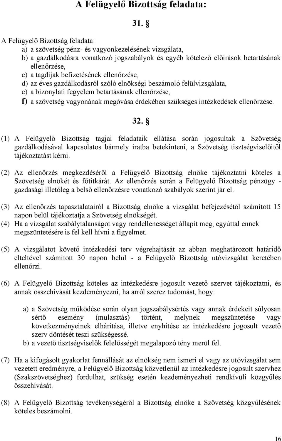 befizetésének ellenőrzése, d) az éves gazdálkodásról szóló elnökségi beszámoló felülvizsgálata, e) a bizonylati fegyelem betartásának ellenőrzése, f) a szövetség vagyonának megóvása érdekében