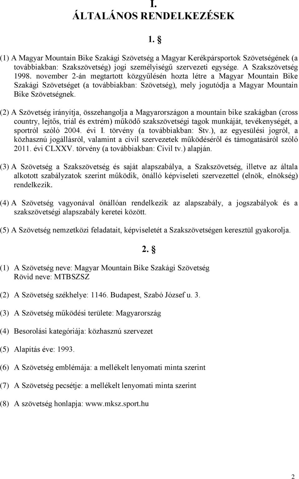 (2) A Szövetség irányítja, összehangolja a Magyarországon a mountain bike szakágban (cross country, lejtős, triál és extrém) működő szakszövetségi tagok munkáját, tevékenységét, a sportról szóló 2004.