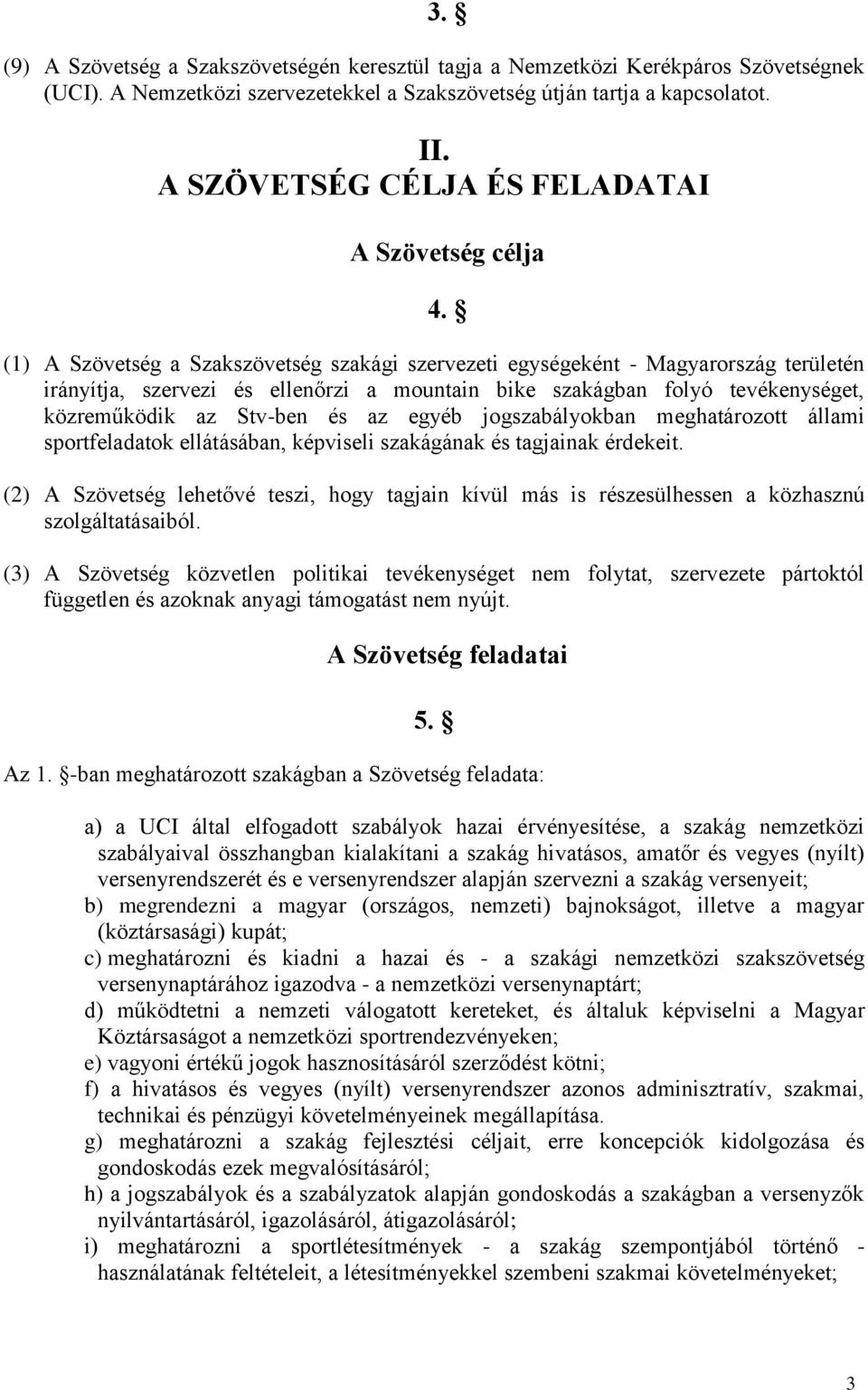 (1) A Szövetség a Szakszövetség szakági szervezeti egységeként - Magyarország területén irányítja, szervezi és ellenőrzi a mountain bike szakágban folyó tevékenységet, közreműködik az Stv-ben és az