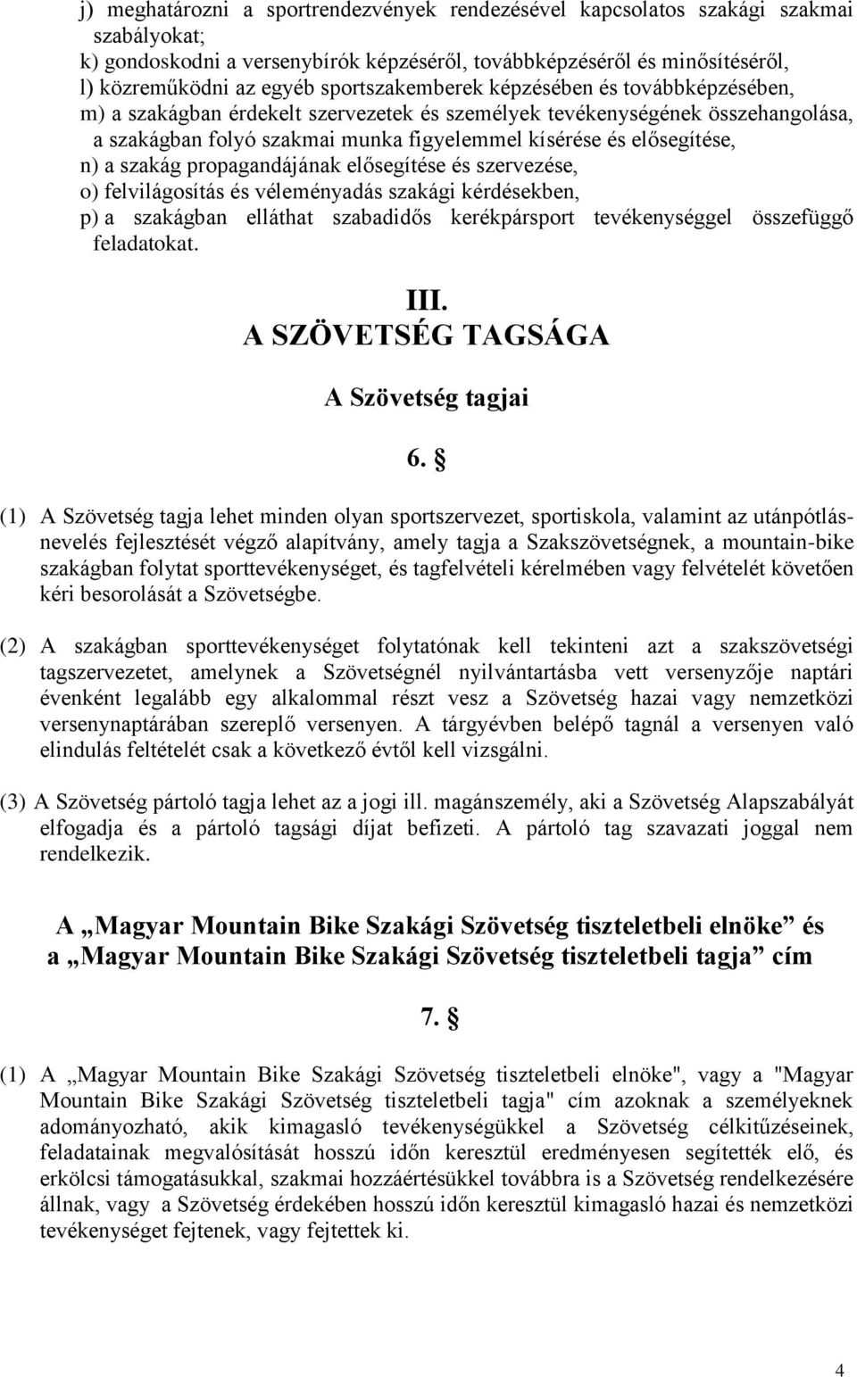 n) a szakág propagandájának elősegítése és szervezése, o) felvilágosítás és véleményadás szakági kérdésekben, p) a szakágban elláthat szabadidős kerékpársport tevékenységgel összefüggő feladatokat.