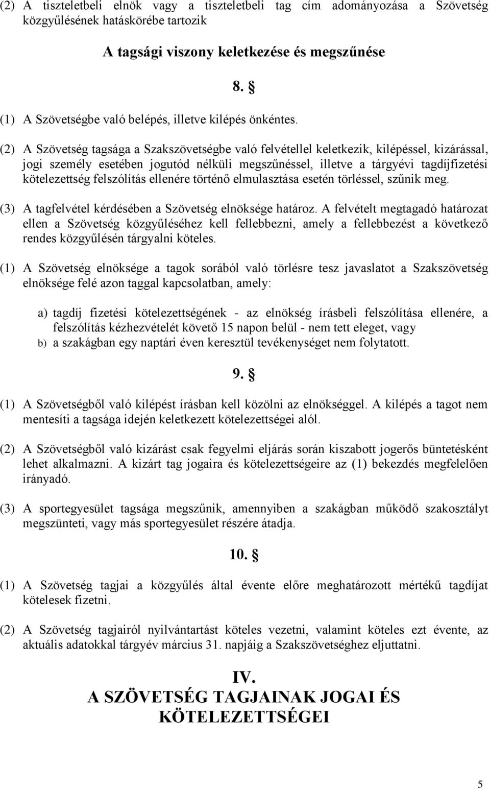 (2) A Szövetség tagsága a Szakszövetségbe való felvétellel keletkezik, kilépéssel, kizárással, jogi személy esetében jogutód nélküli megszűnéssel, illetve a tárgyévi tagdíjfizetési kötelezettség