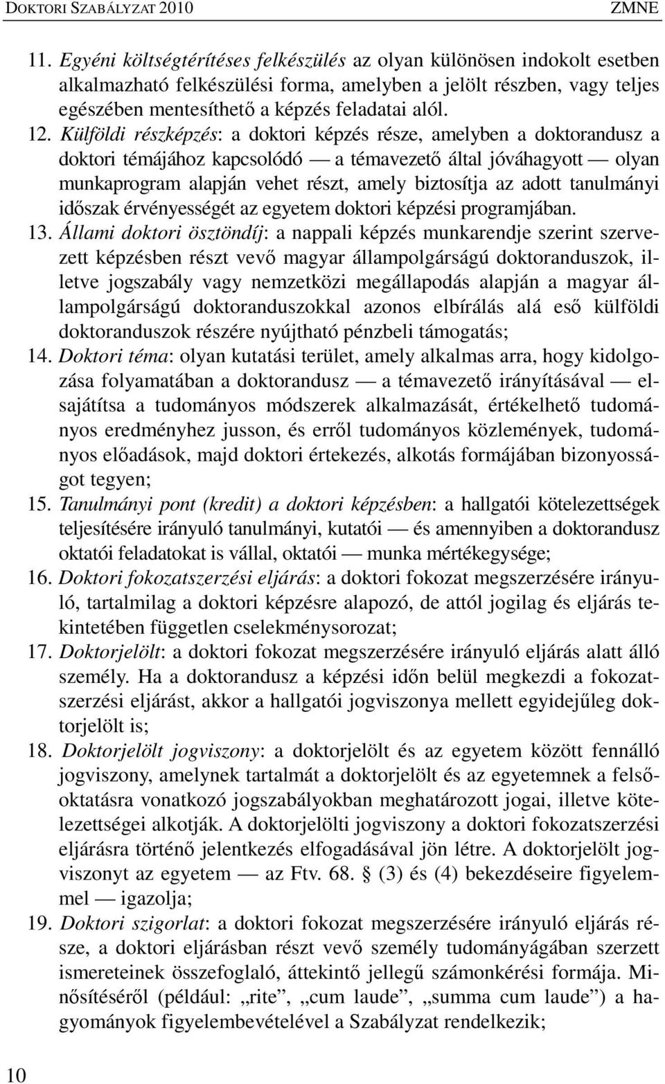 Külföldi részképzés: a doktori képzés része, amelyben a doktorandusz a doktori témájához kapcsolódó a témavezetı által jóváhagyott olyan munkaprogram alapján vehet részt, amely biztosítja az adott