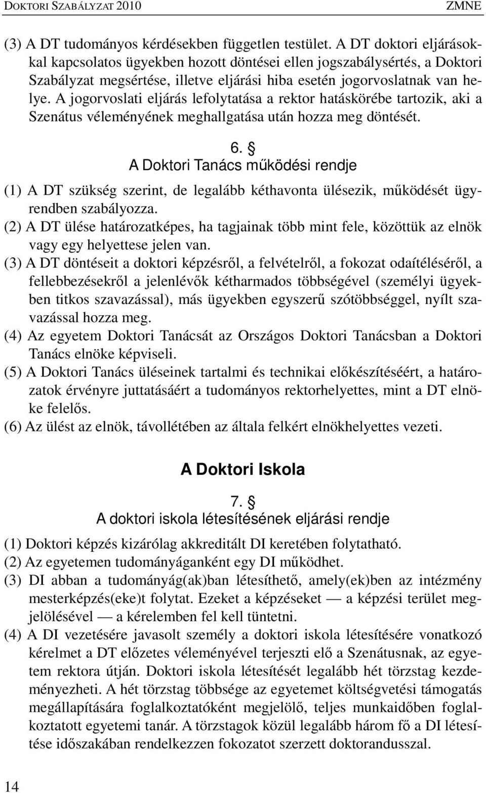 A jogorvoslati eljárás lefolytatása a rektor hatáskörébe tartozik, aki a Szenátus véleményének meghallgatása után hozza meg döntését. 6.