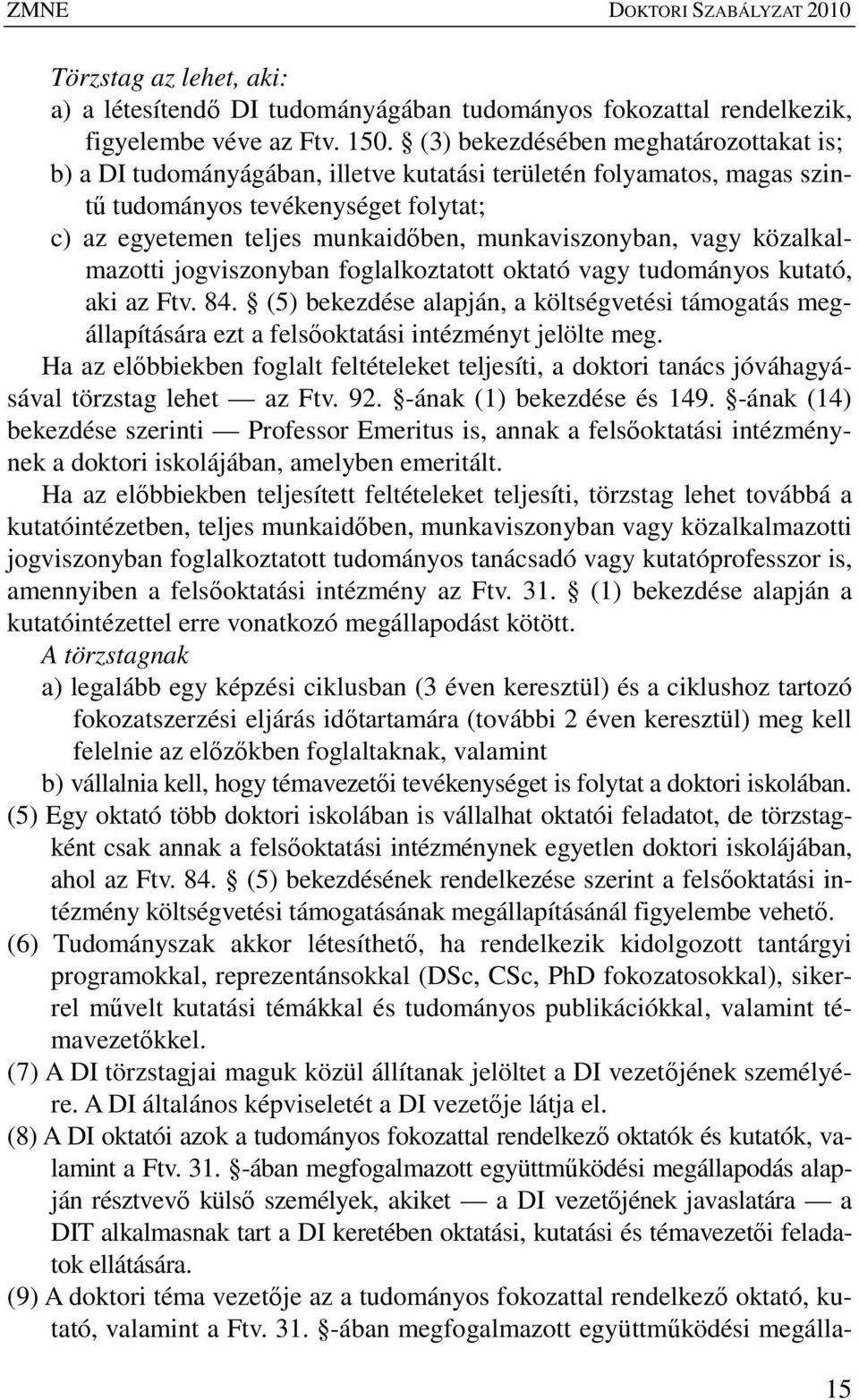 munkaviszonyban, vagy közalkalmazotti jogviszonyban foglalkoztatott oktató vagy tudományos kutató, aki az Ftv. 84.