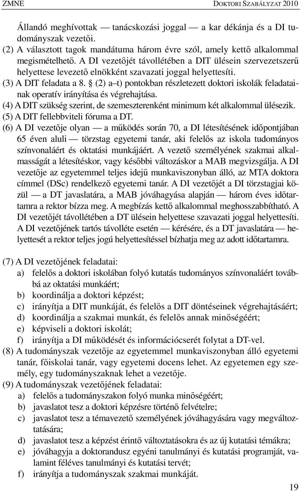 (2) a t) pontokban részletezett doktori iskolák feladatainak operatív irányítása és végrehajtása. (4) A DIT szükség szerint, de szemeszterenként minimum két alkalommal ülésezik.