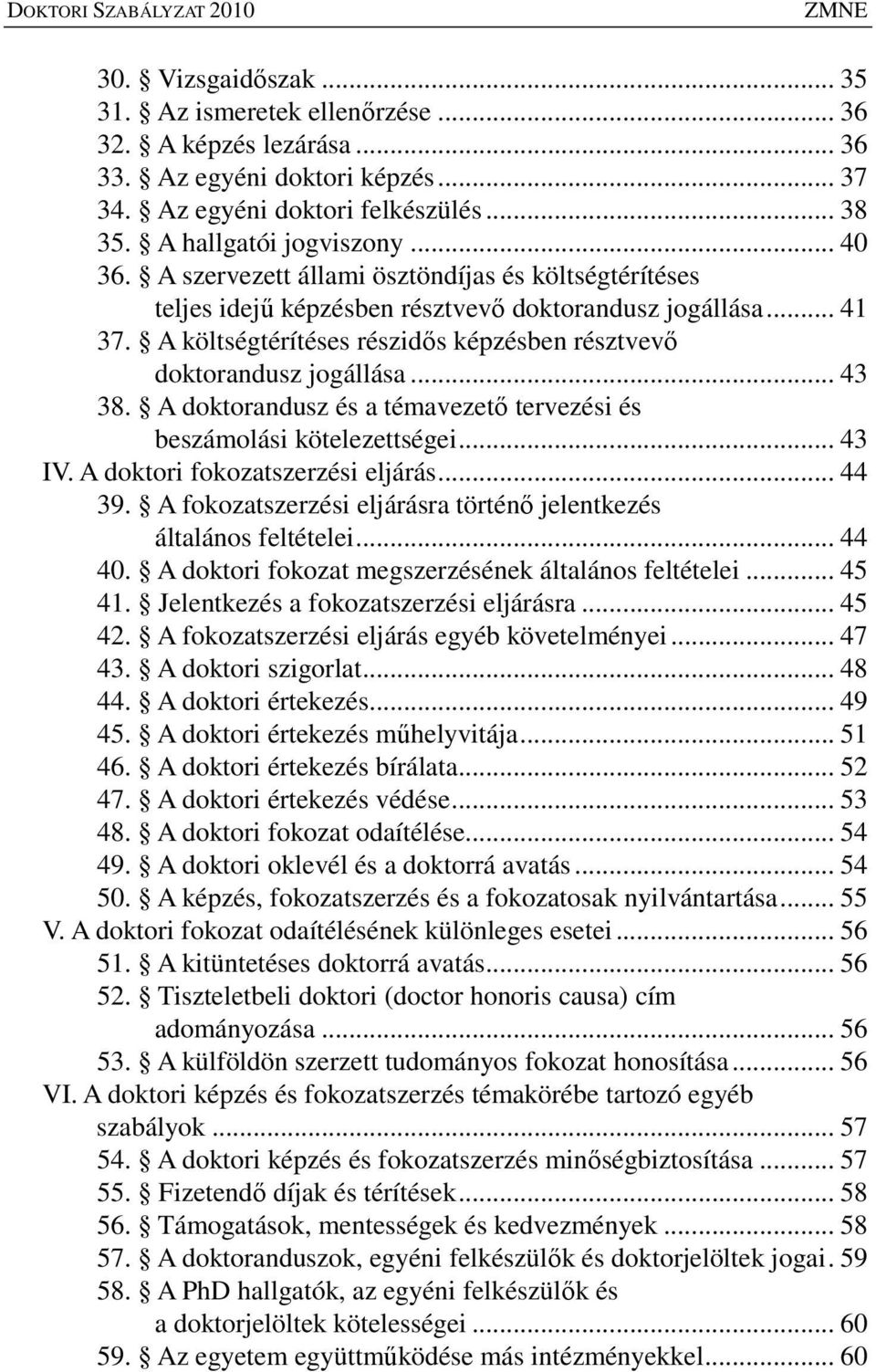 A költségtérítéses részidıs képzésben résztvevı doktorandusz jogállása... 43 38. A doktorandusz és a témavezetı tervezési és beszámolási kötelezettségei... 43 IV. A doktori fokozatszerzési eljárás.