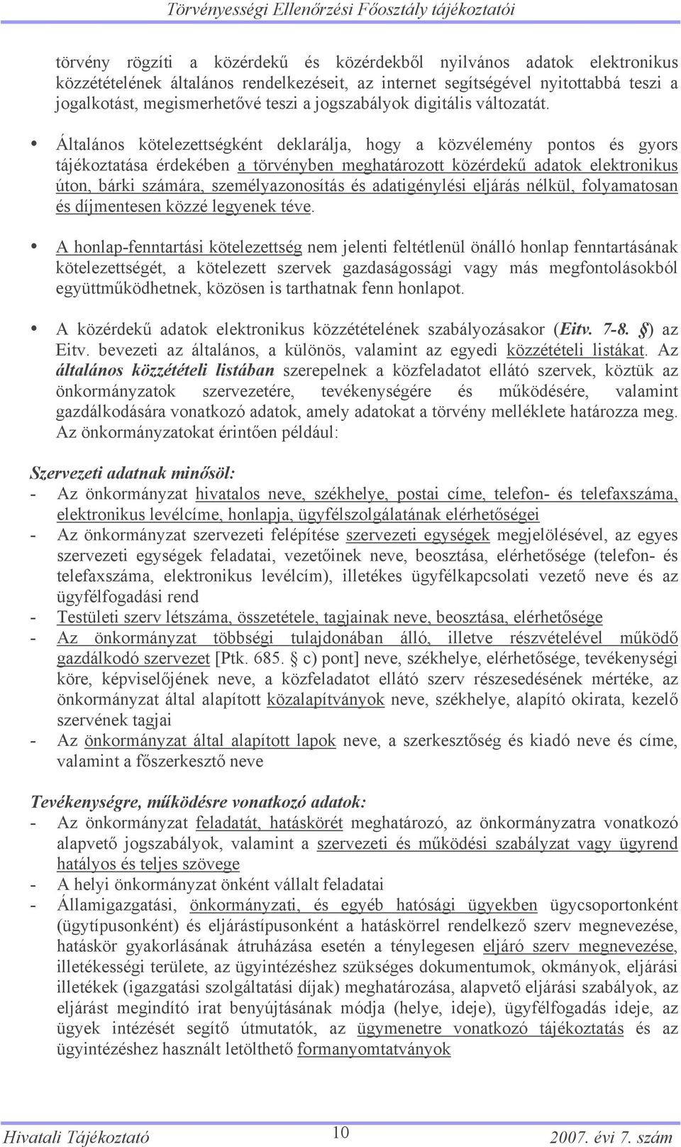 Általános kötelezettségként deklarálja, hogy a közvélemény pontos és gyors tájékoztatása érdekében a törvényben meghatározott közérdekű adatok elektronikus úton, bárki számára, személyazonosítás és