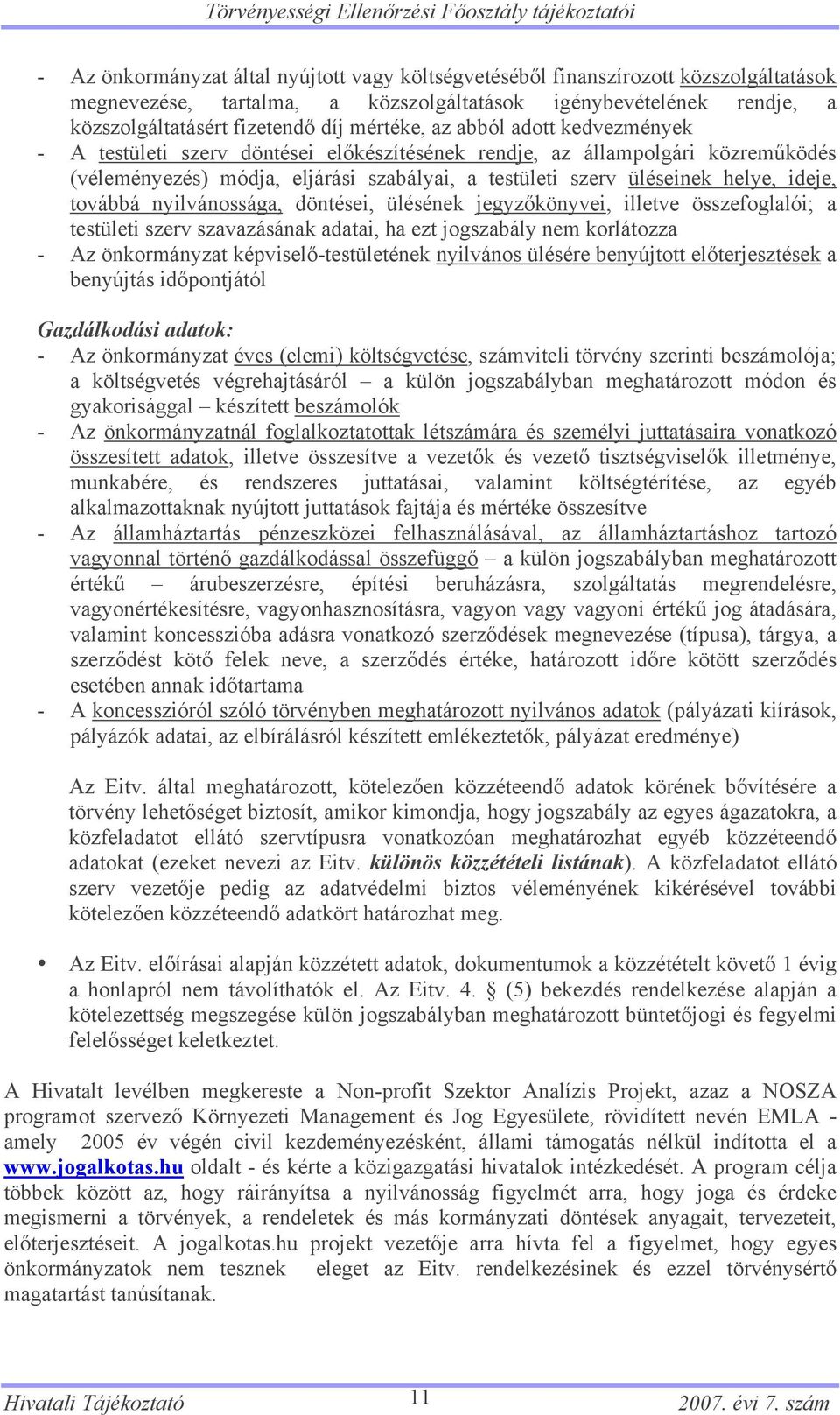 szabályai, a testületi szerv üléseinek helye, ideje, továbbá nyilvánossága, döntései, ülésének jegyzőkönyvei, illetve összefoglalói; a testületi szerv szavazásának adatai, ha ezt jogszabály nem