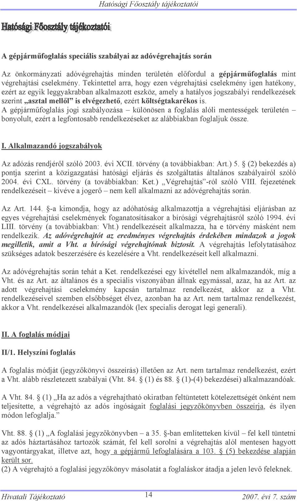 Tekintettel arra, hogy ezen végrehajtási cselekmény igen hatékony, ezért az egyik leggyakrabban alkalmazott eszköz, amely a hatályos jogszabályi rendelkezések szerint asztal mellől is elvégezhető,