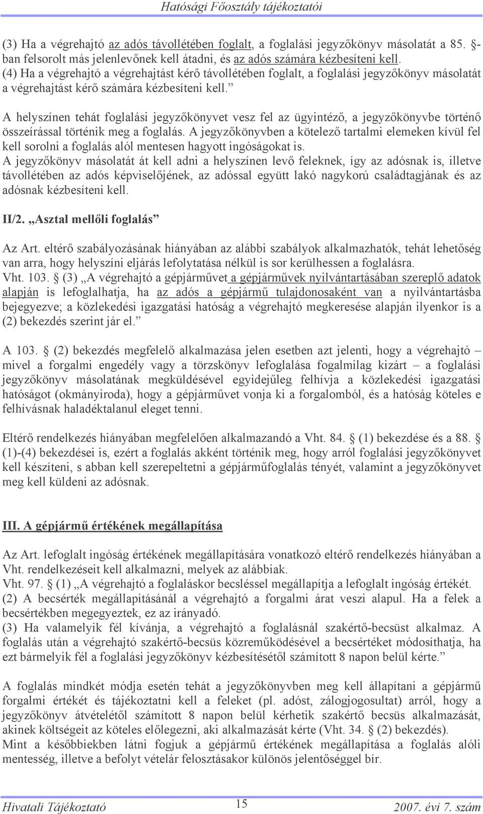 (4) Ha a végrehajtó a végrehajtást kérő távollétében foglalt, a foglalási jegyzőkönyv másolatát a végrehajtást kérő számára kézbesíteni kell.