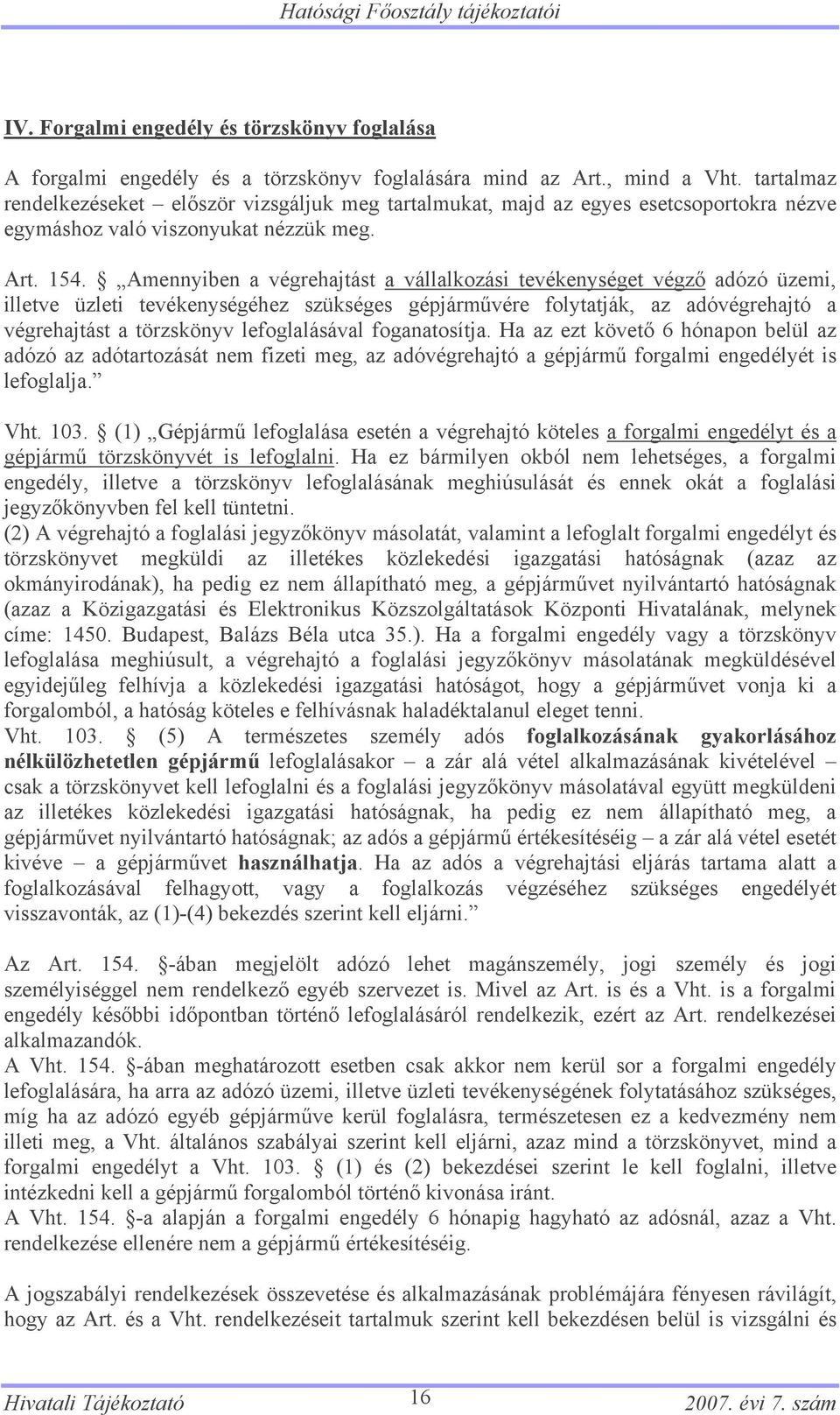 Amennyiben a végrehajtást a vállalkozási tevékenységet végző adózó üzemi, illetve üzleti tevékenységéhez szükséges gépjárművére folytatják, az adóvégrehajtó a végrehajtást a törzskönyv lefoglalásával