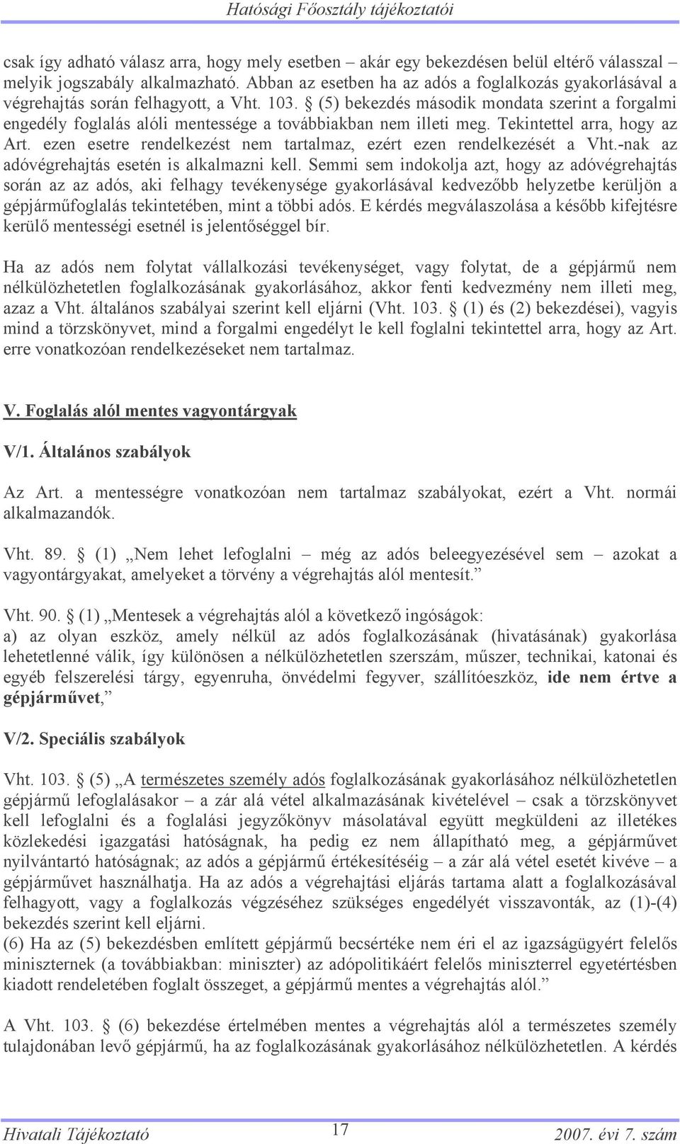 (5) bekezdés második mondata szerint a forgalmi engedély foglalás alóli mentessége a továbbiakban nem illeti meg. Tekintettel arra, hogy az Art.