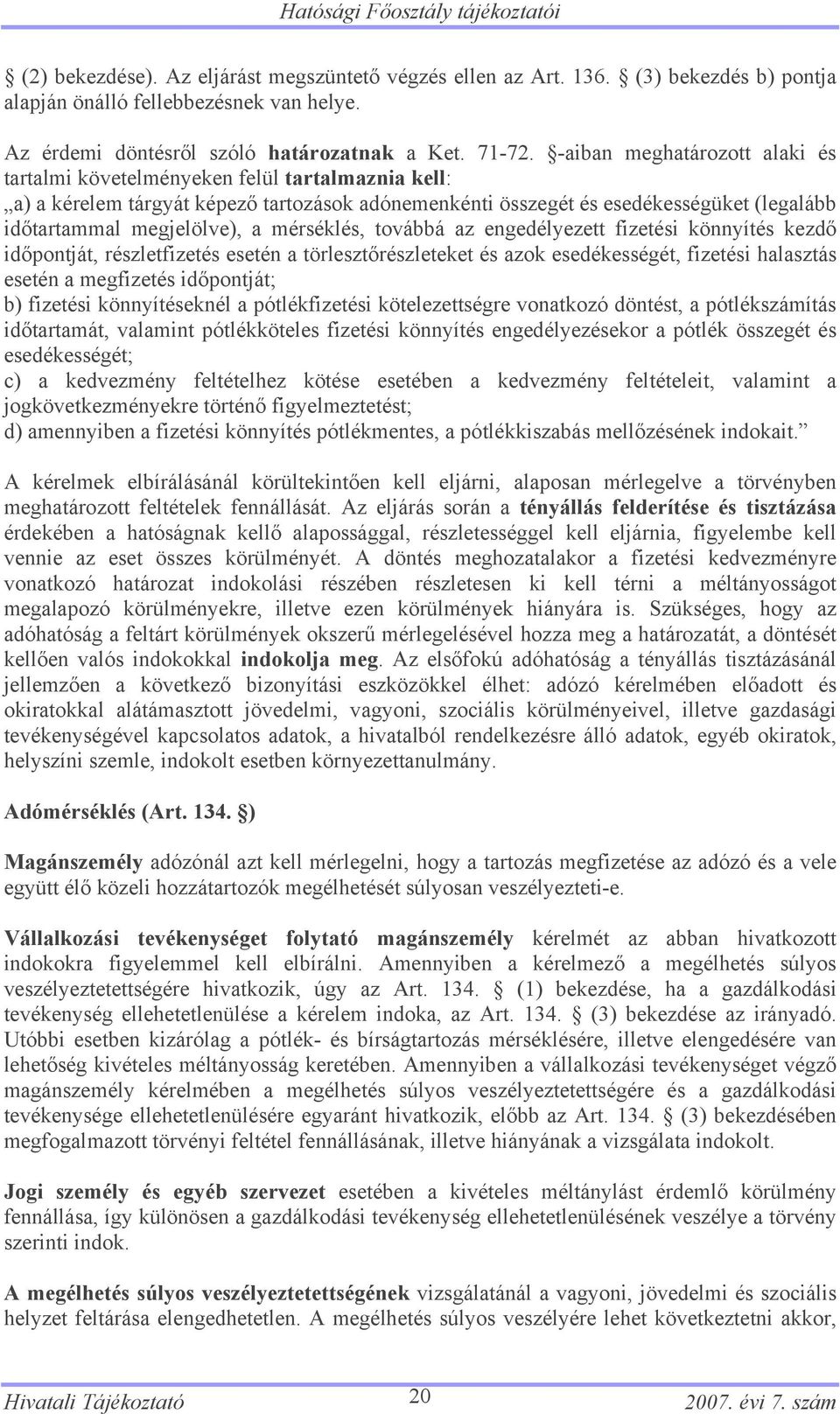 -aiban meghatározott alaki és tartalmi követelményeken felül tartalmaznia kell: a) a kérelem tárgyát képező tartozások adónemenkénti összegét és esedékességüket (legalább időtartammal megjelölve), a