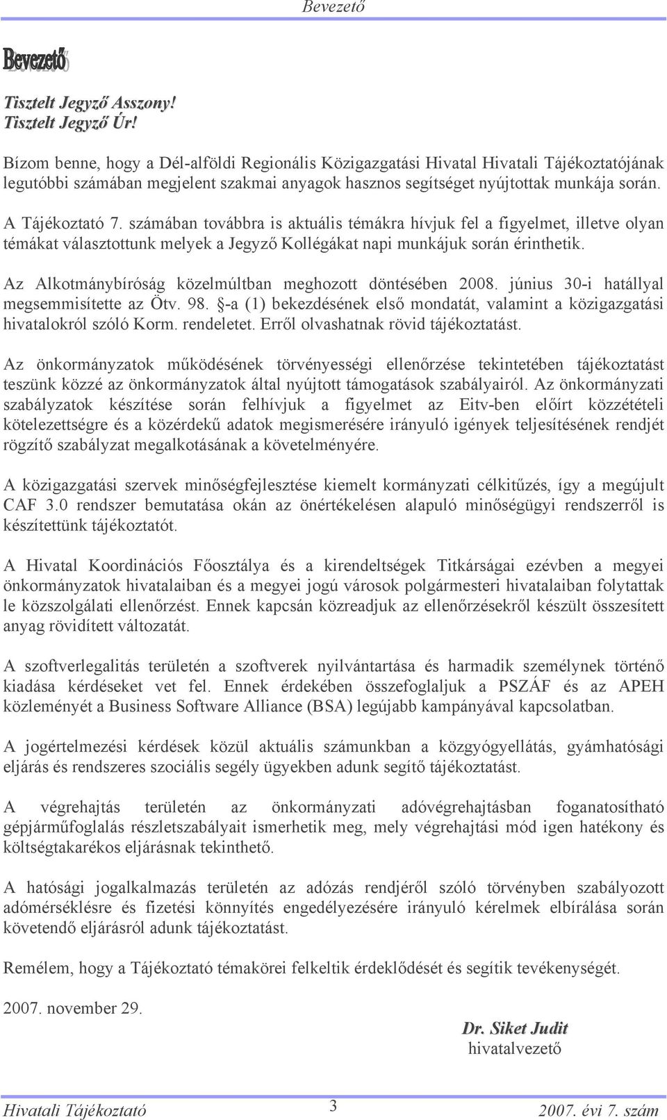 számában továbbra is aktuális témákra hívjuk fel a figyelmet, illetve olyan témákat választottunk melyek a Jegyző Kollégákat napi munkájuk során érinthetik.