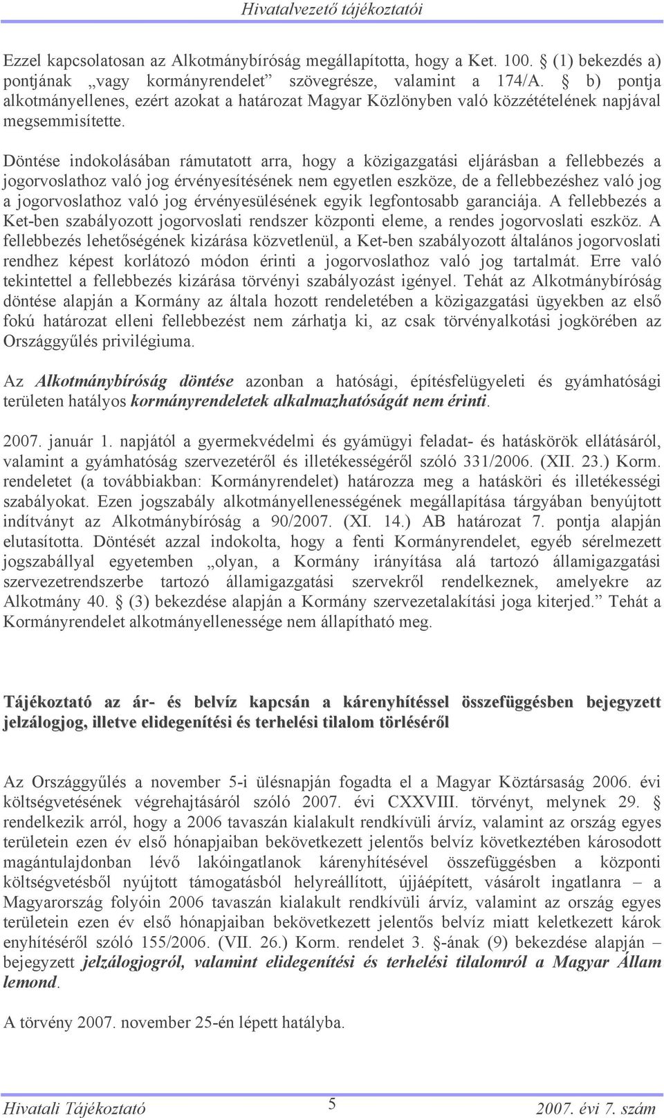 Döntése indokolásában rámutatott arra, hogy a közigazgatási eljárásban a fellebbezés a jogorvoslathoz való jog érvényesítésének nem egyetlen eszköze, de a fellebbezéshez való jog a jogorvoslathoz