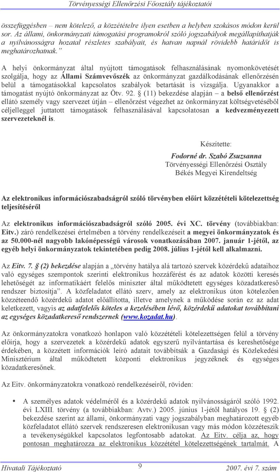 A helyi önkormányzat által nyújtott támogatások felhasználásának nyomonkövetését szolgálja, hogy az Állami Számvevőszék az önkormányzat gazdálkodásának ellenőrzésén belül a támogatásokkal kapcsolatos