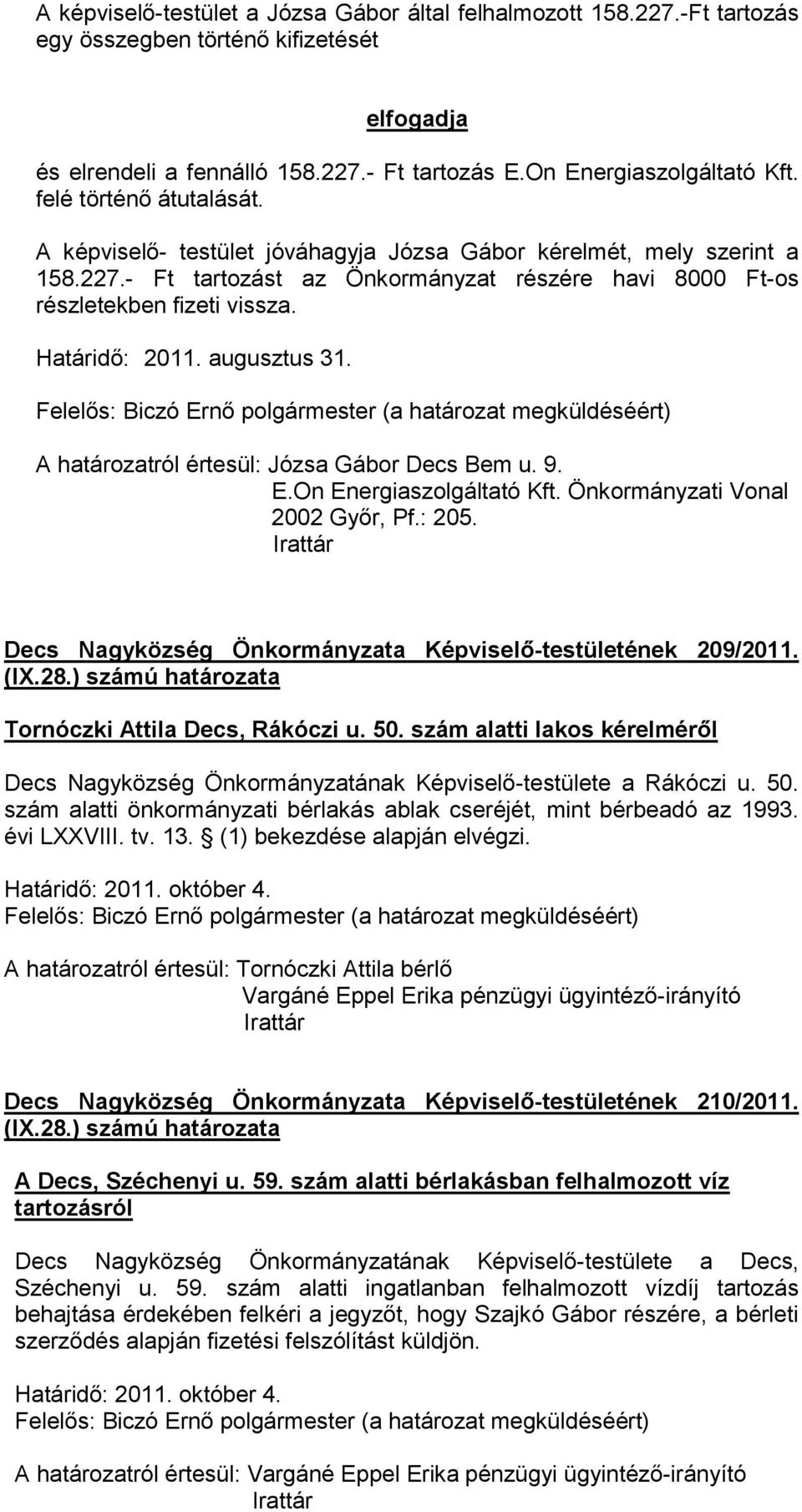 Határidő: 2011. augusztus 31. (a határozat megküldéséért) A határozatról értesül: Józsa Gábor Decs Bem u. 9. E.On Energiaszolgáltató Kft. Önkormányzati Vonal 2002 Győr, Pf.: 205.