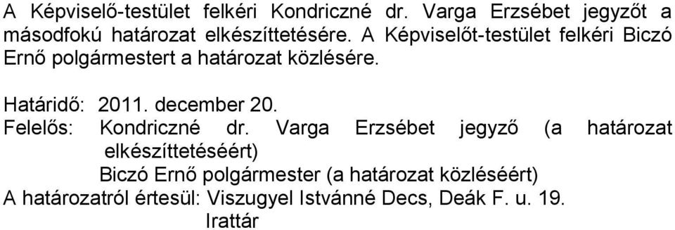 A Képviselőt-testület felkéri Biczó Ernő polgármestert a határozat közlésére. Határidő: 2011.