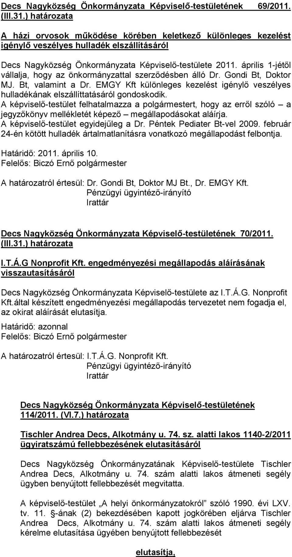 április 1-jétől vállalja, hogy az önkormányzattal szerződésben álló Dr. Gondi Bt, Doktor MJ. Bt, valamint a Dr.