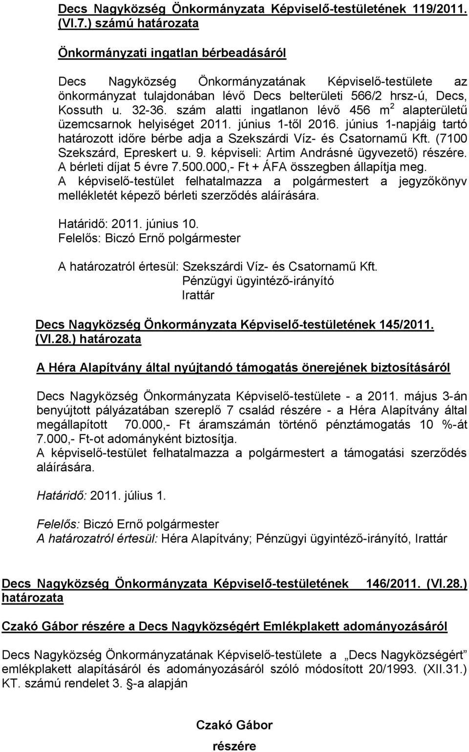 szám alatti ingatlanon lévő 456 m 2 alapterületű üzemcsarnok helyiséget 2011. június 1-től 2016. június 1-napjáig tartó határozott időre bérbe adja a Szekszárdi Víz- és Csatornamű Kft.