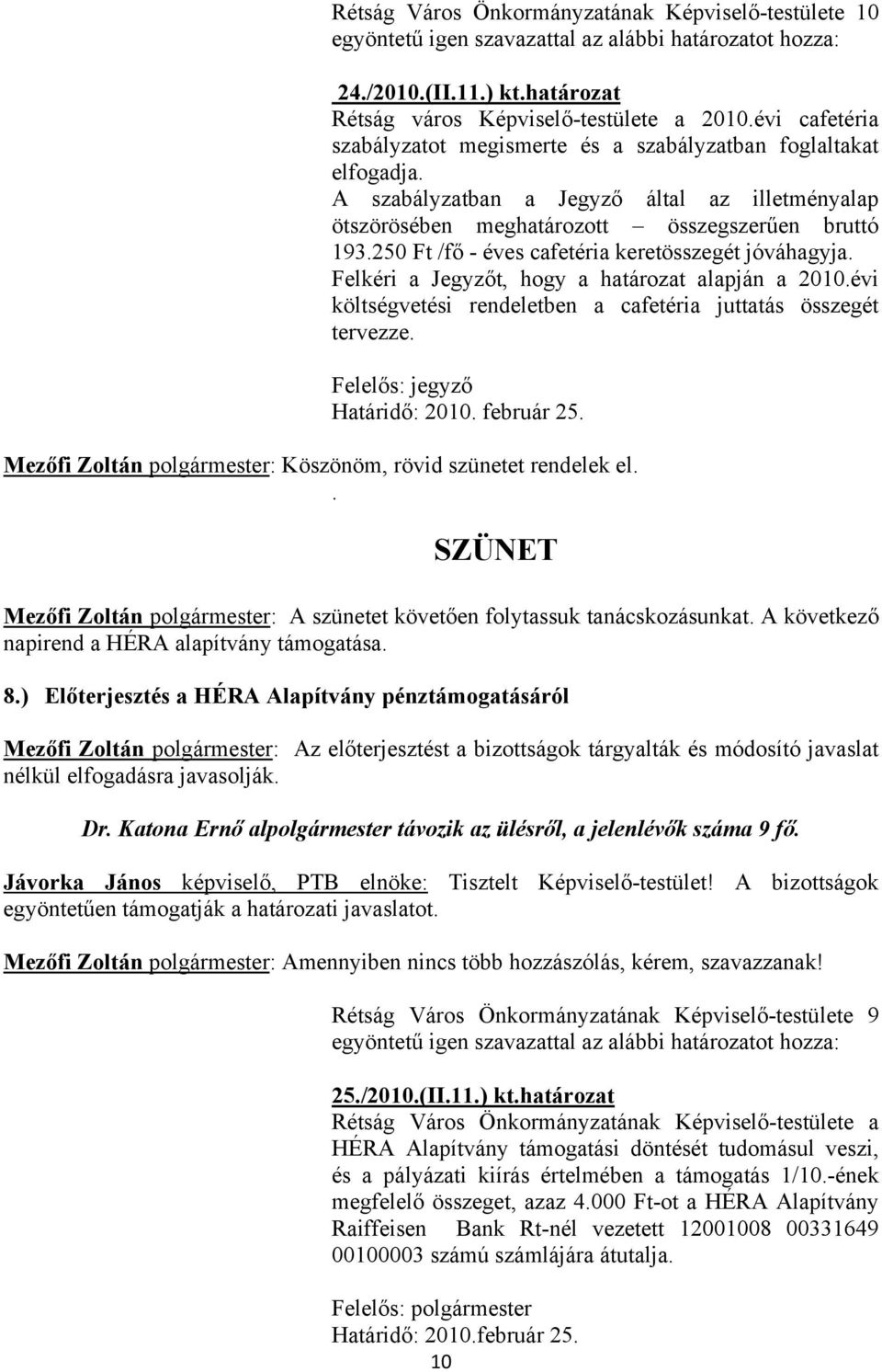 250 Ft /fő - éves cafetéria keretösszegét jóváhagyja. Felkéri a Jegyzőt, hogy a határozat alapján a 2010.évi költségvetési rendeletben a cafetéria juttatás összegét tervezze.