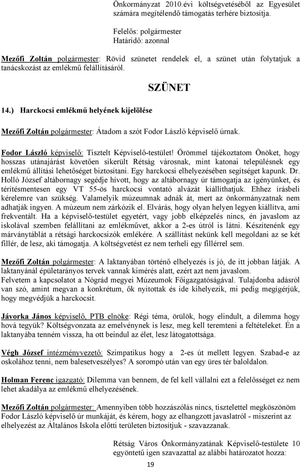 ) Harckocsi emlékmű helyének kijelölése SZÜNET Mezőfi Zoltán polgármester: Átadom a szót Fodor László képviselő úrnak. Fodor László képviselő: Tisztelt Képviselő-testület!