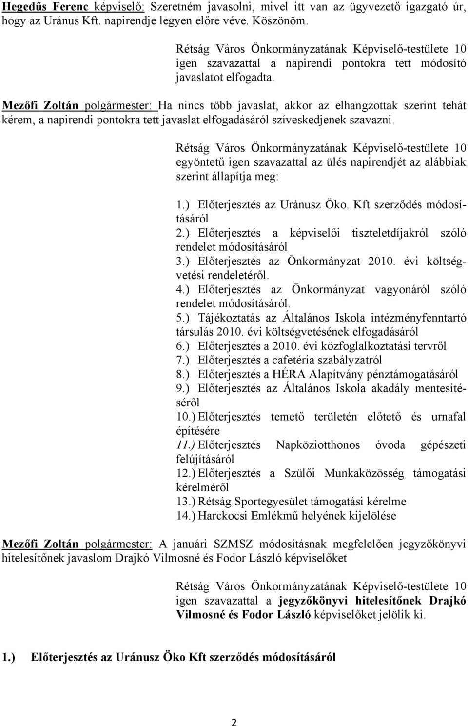 Mezőfi Zoltán polgármester: Ha nincs több javaslat, akkor az elhangzottak szerint tehát kérem, a napirendi pontokra tett javaslat elfogadásáról szíveskedjenek szavazni.