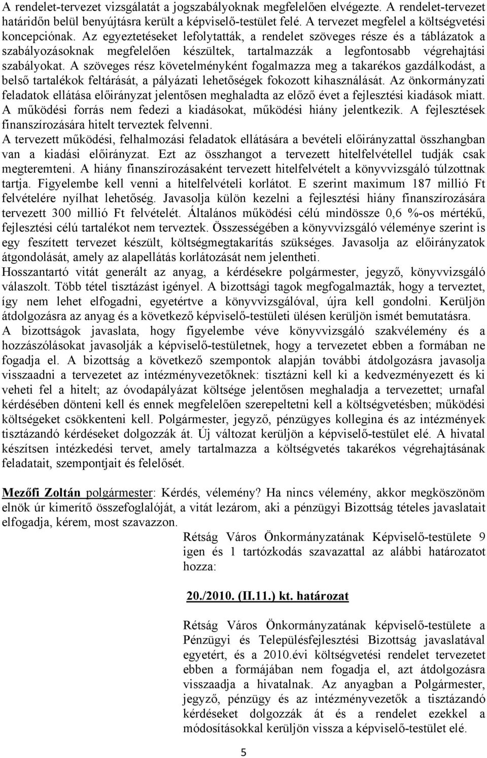 Az egyeztetéseket lefolytatták, a rendelet szöveges része és a táblázatok a szabályozásoknak megfelelően készültek, tartalmazzák a legfontosabb végrehajtási szabályokat.