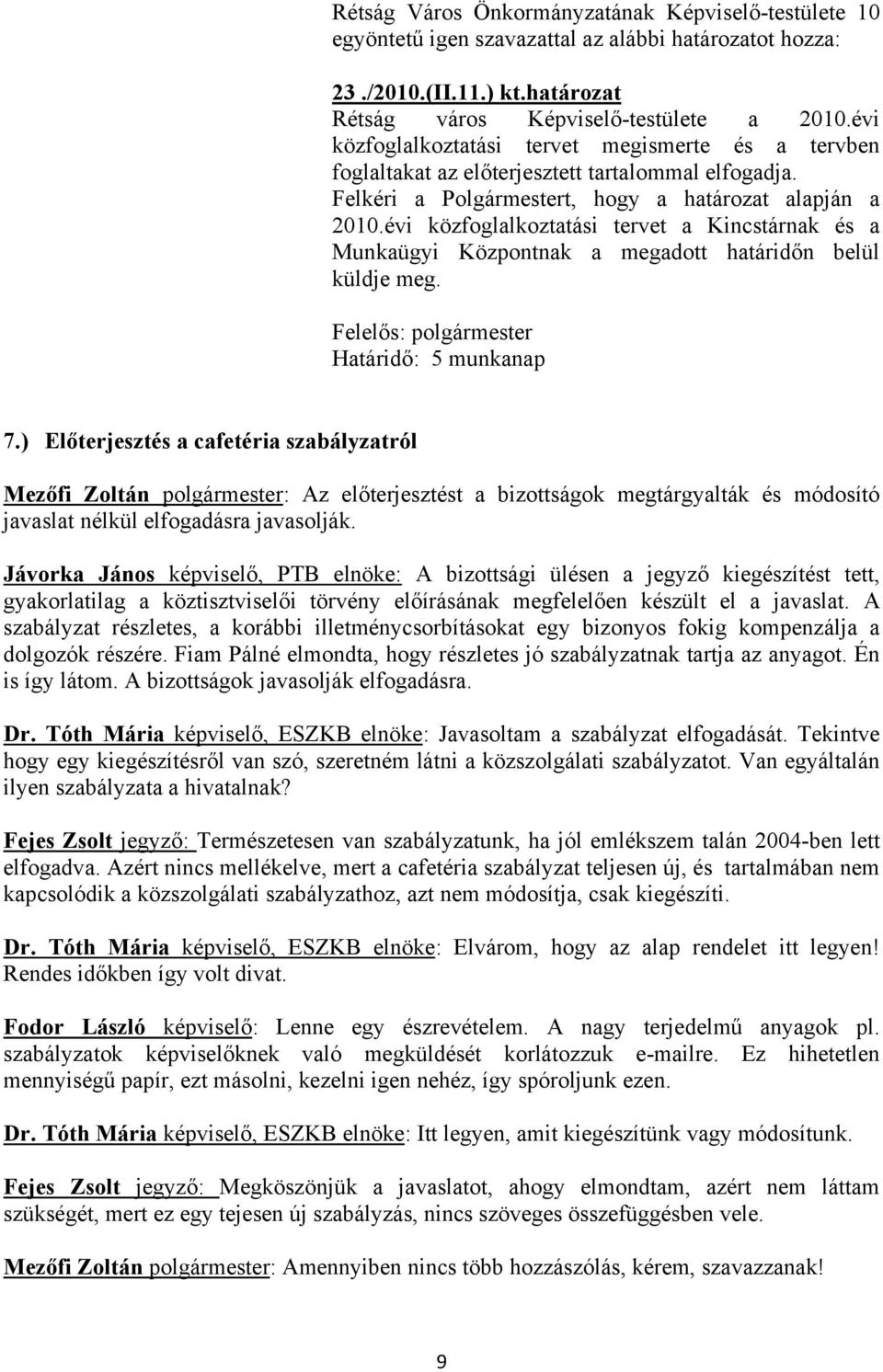 évi közfoglalkoztatási tervet a Kincstárnak és a Munkaügyi Központnak a megadott határidőn belül küldje meg. Felelős: polgármester Határidő: 5 munkanap 7.