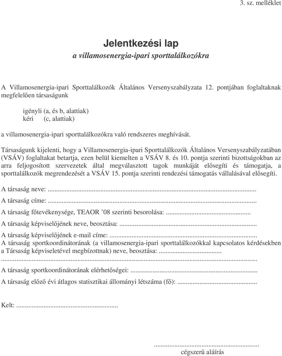 Társaságunk kijelenti, hogy a Villamosenergia-ipari Sporttalálkozók Általános Versenyszabályzatában (VSÁV) foglaltakat betartja, ezen belül kiemelten a VSÁV 8. és 10.