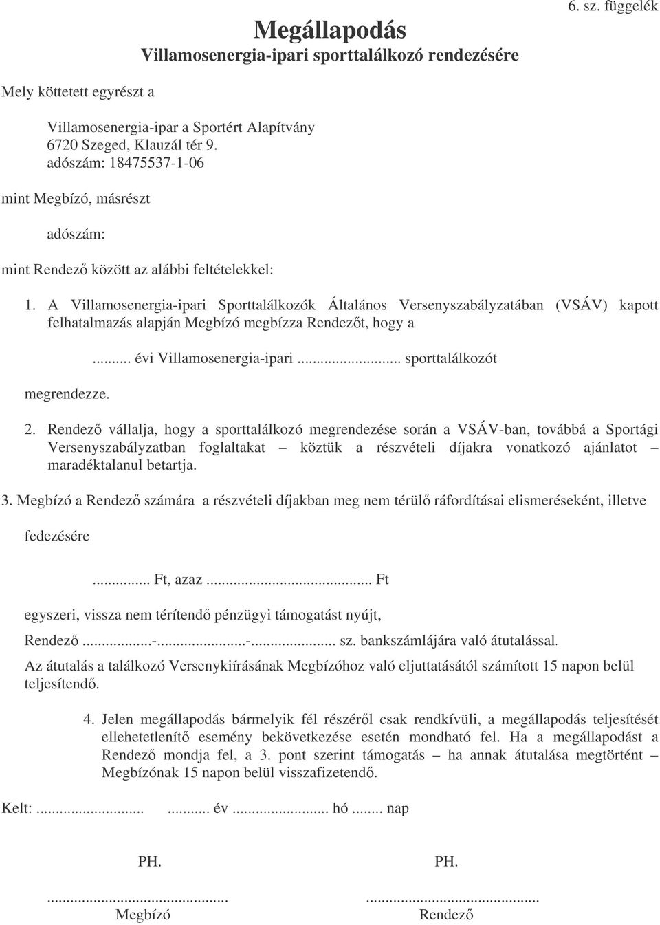 A Villamosenergia-ipari Sporttalálkozók Általános Versenyszabályzatában (VSÁV) kapott felhatalmazás alapján Megbízó megbízza Rendezt, hogy a megrendezze.... évi Villamosenergia-ipari.