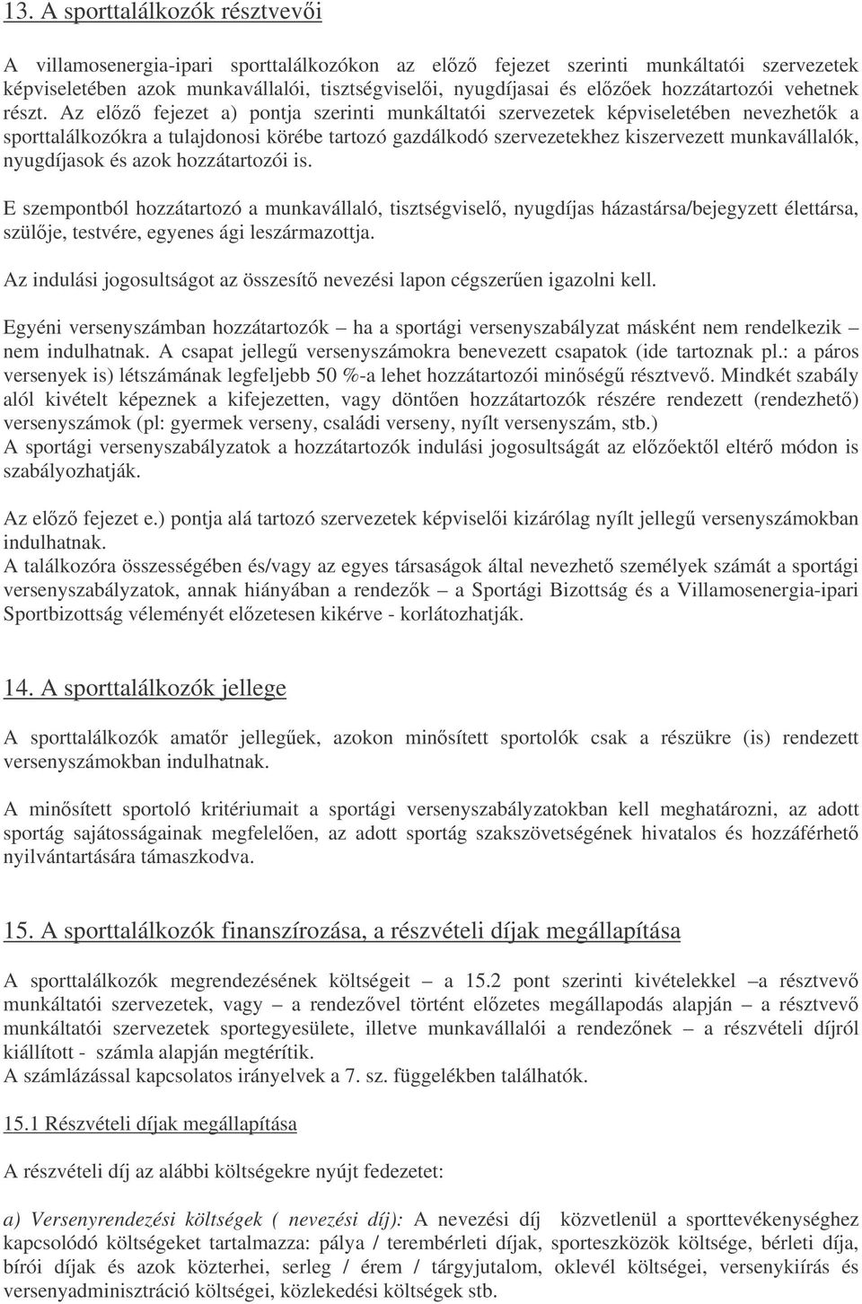 Az elz fejezet a) pontja szerinti munkáltatói szervezetek képviseletében nevezhetk a sporttalálkozókra a tulajdonosi körébe tartozó gazdálkodó szervezetekhez kiszervezett munkavállalók, nyugdíjasok