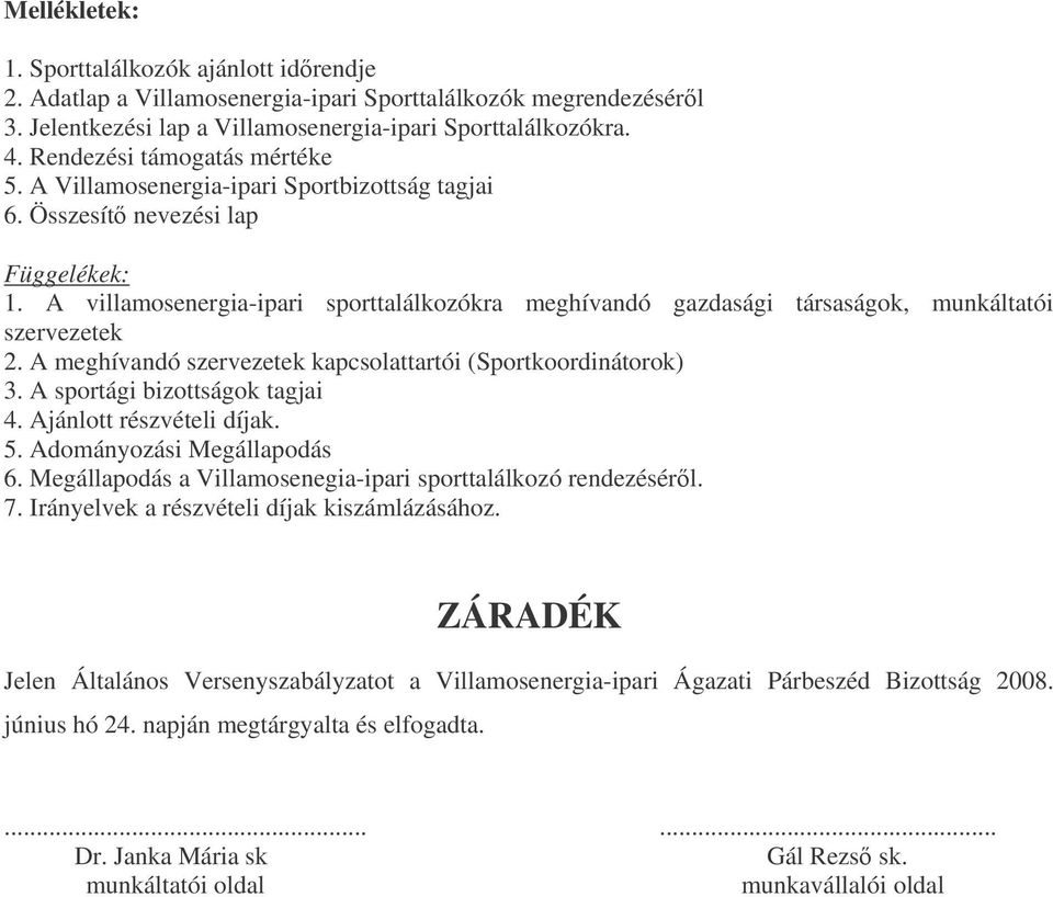 A villamosenergia-ipari sporttalálkozókra meghívandó gazdasági társaságok, munkáltatói szervezetek 2. A meghívandó szervezetek kapcsolattartói (Sportkoordinátorok) 3. A sportági bizottságok tagjai 4.