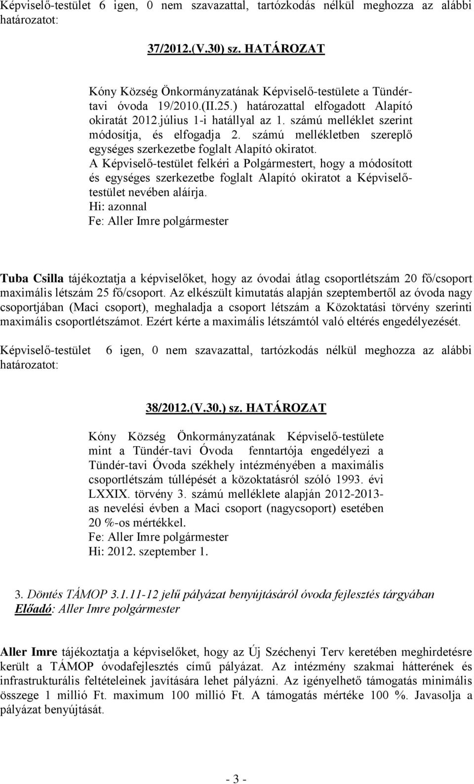 A Képviselő-testület felkéri a Polgármestert, hogy a módosított és egységes szerkezetbe foglalt Alapító okiratot a Képviselőtestület nevében aláírja.