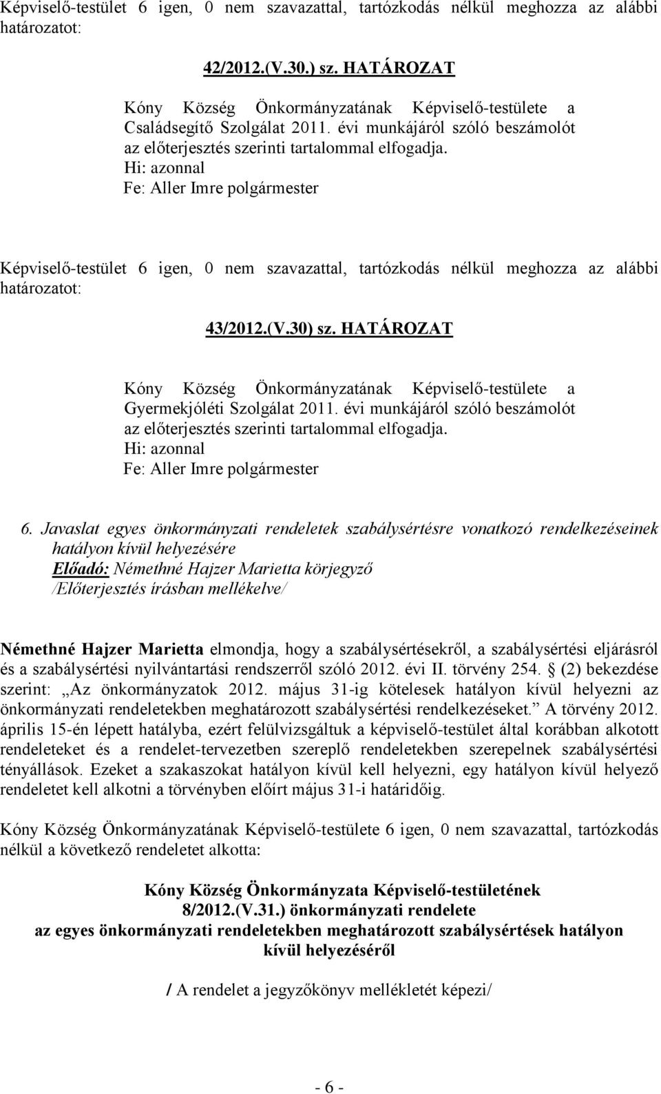 Javaslat egyes önkormányzati rendeletek szabálysértésre vonatkozó rendelkezéseinek hatályon kívül helyezésére Előadó: Némethné Hajzer Marietta körjegyző Némethné Hajzer Marietta elmondja, hogy a