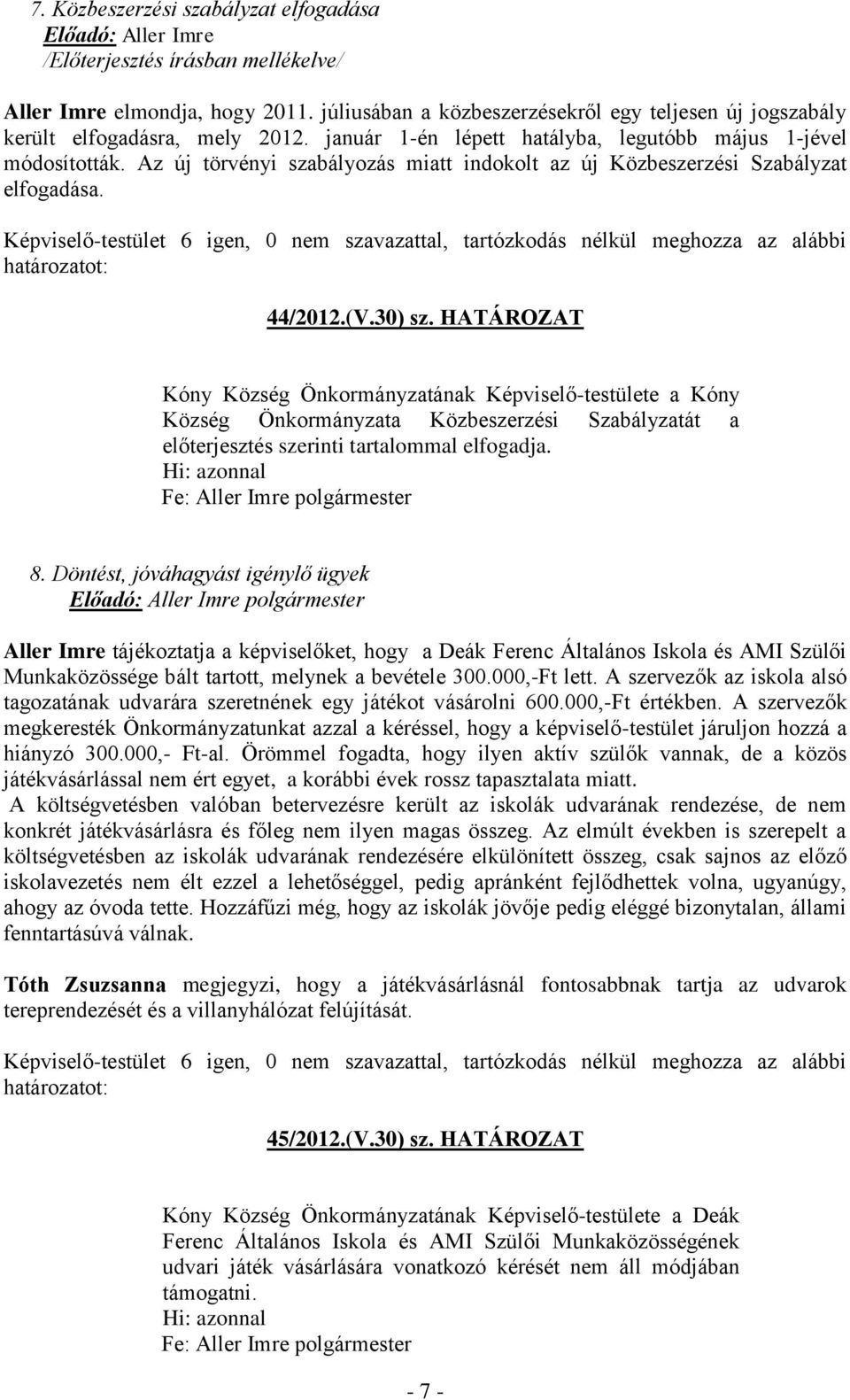 HATÁROZAT Kóny Község Önkormányzatának Képviselő-testülete a Kóny Község Önkormányzata Közbeszerzési Szabályzatát a előterjesztés szerinti tartalommal elfogadja. 8.