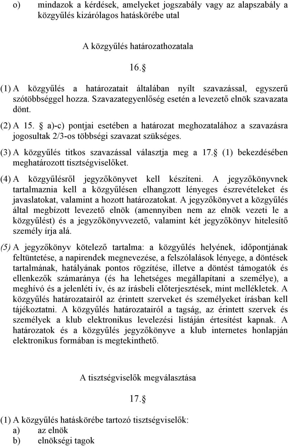 a)-c) pontjai esetében a határozat meghozatalához a szavazásra jogosultak 2/3-os többségi szavazat szükséges. (3) A közgyűlés titkos szavazással választja meg a 17.